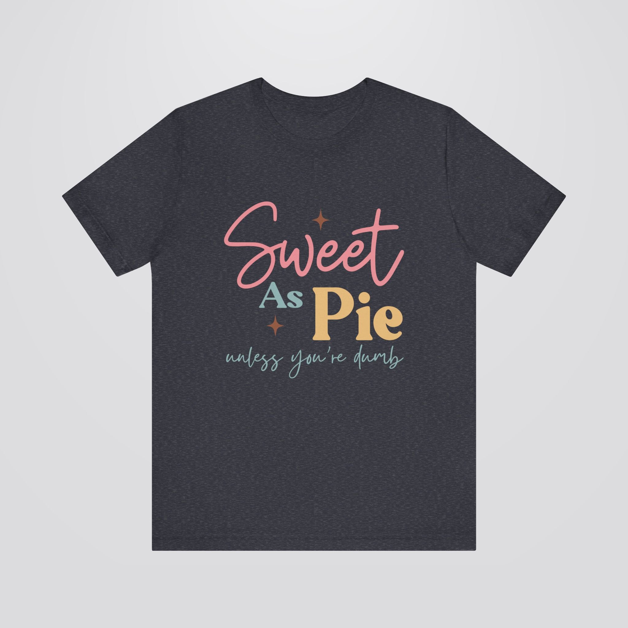 Sweet As Pie Unless You Are Dumb Tshirt