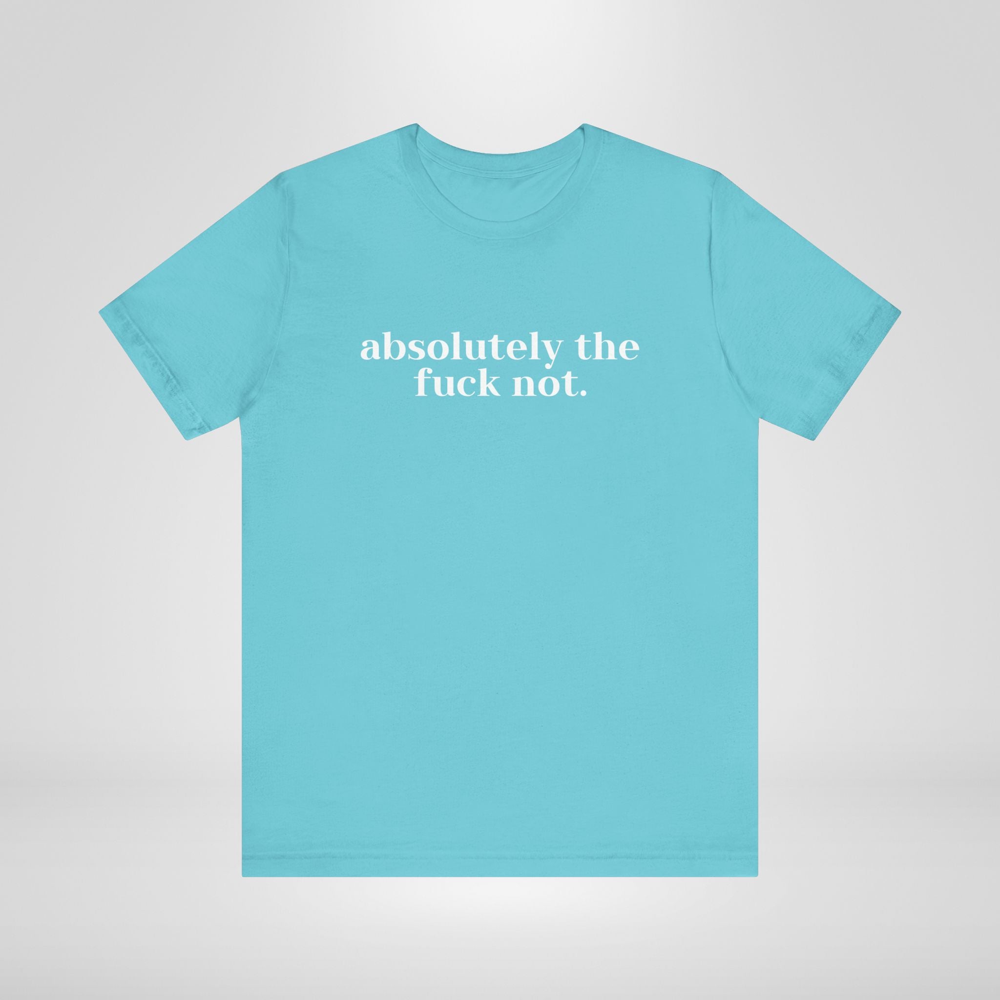 Absolutely The Fuck Not T-Shirt