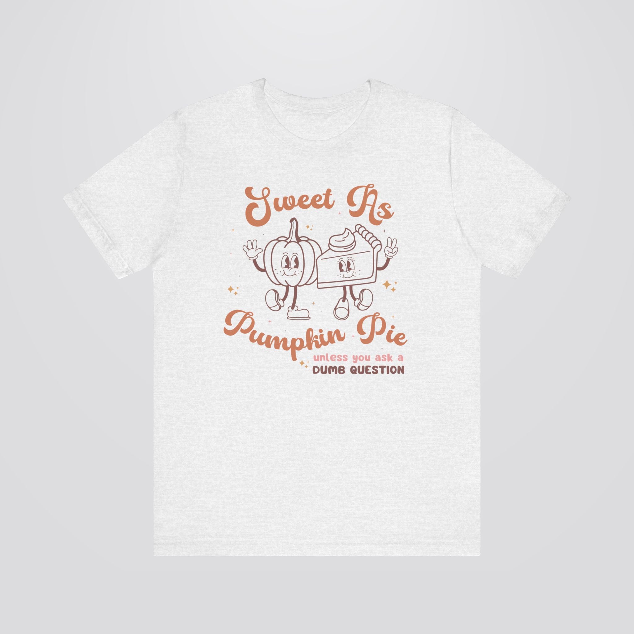 Sweet As Pie Unless You Are Dumb Tshirt