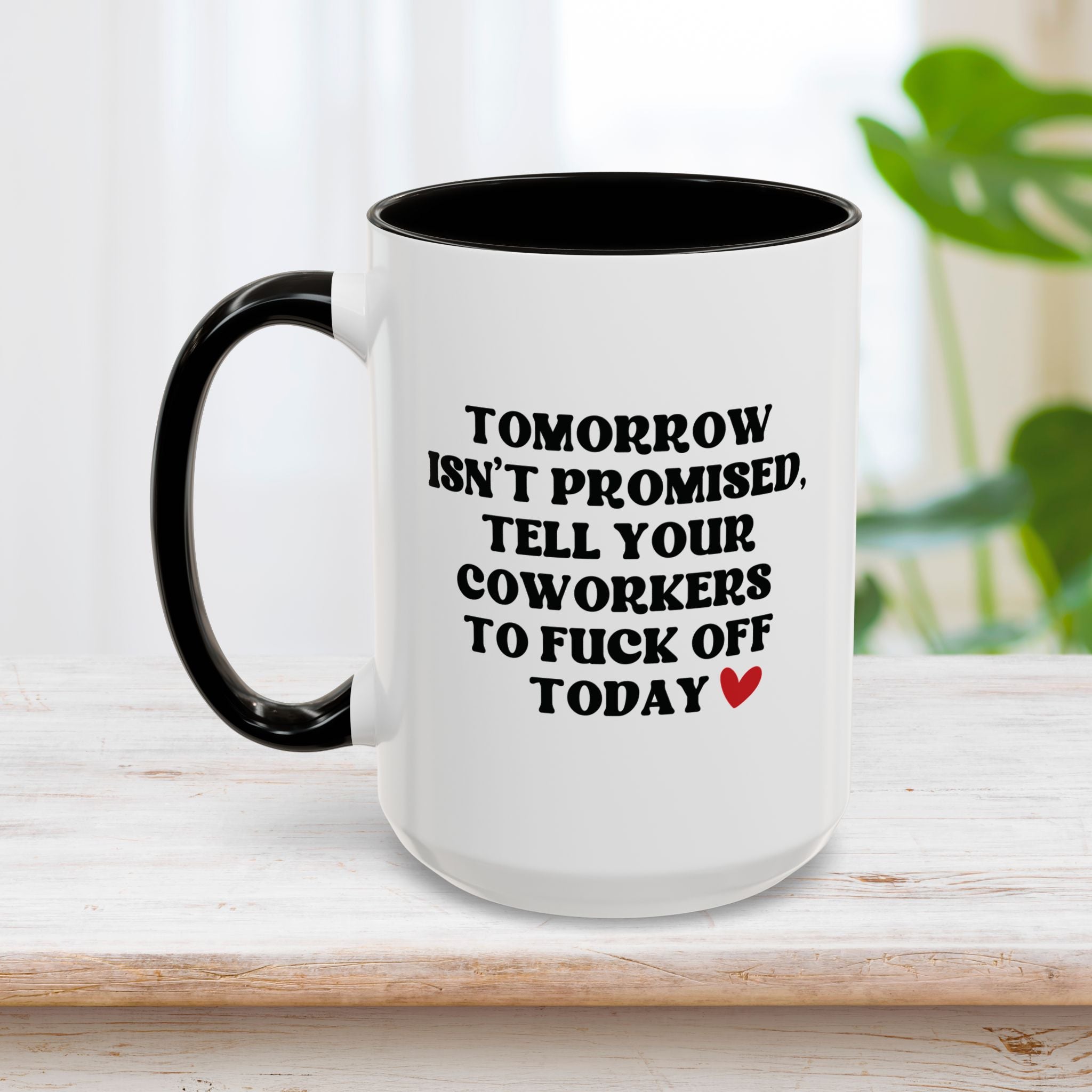 Tomorrow Isn't Promised Tell Your Coworkers to Fuck Off Today Mug 15oz