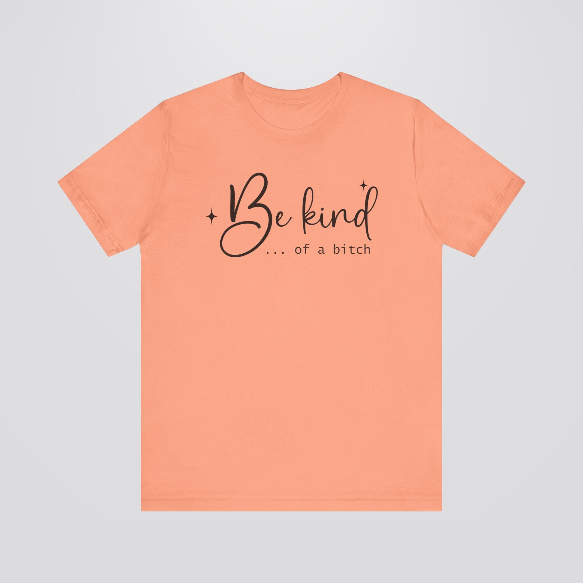 Be Kind...Of A Bitch Tshirt