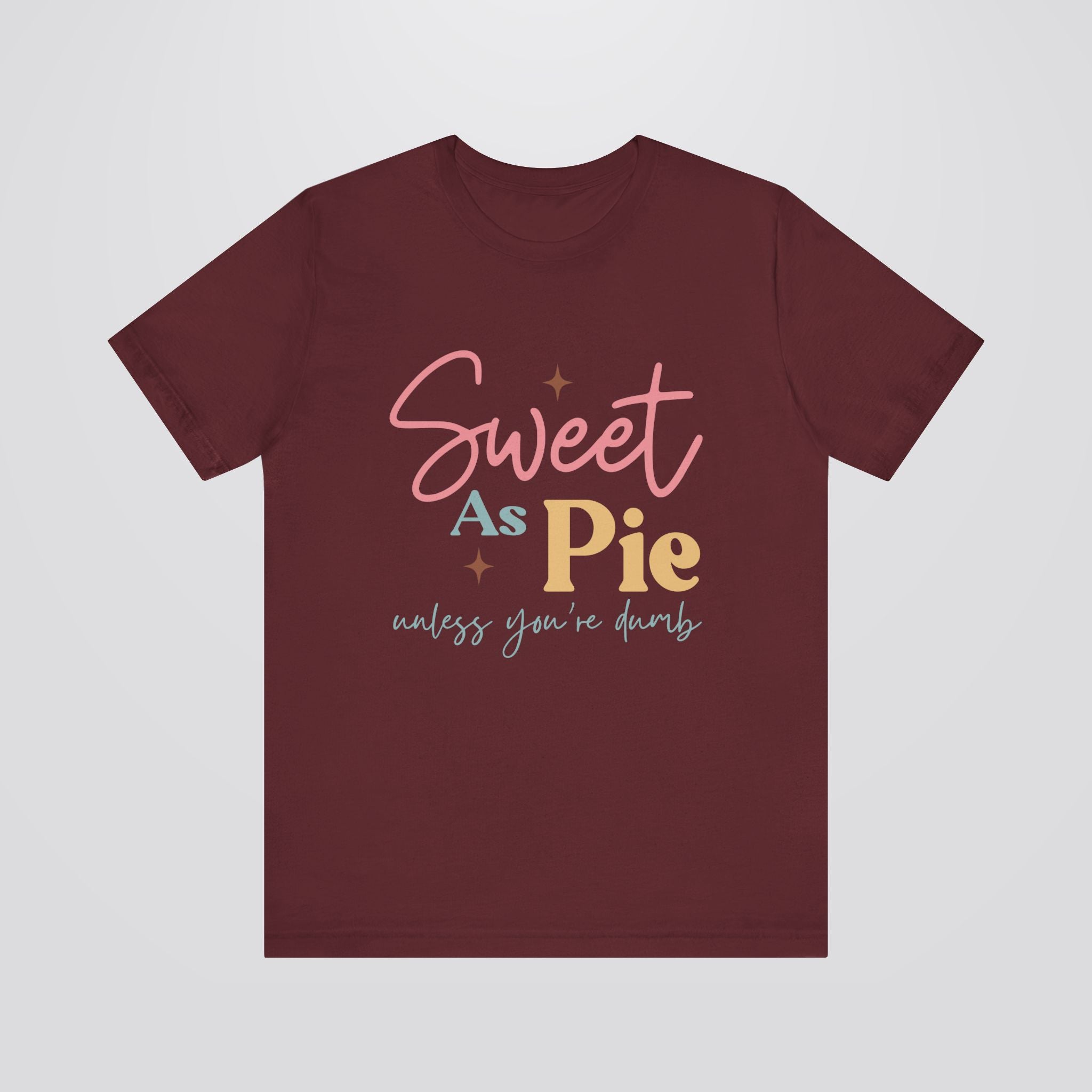 Sweet As Pie Unless You Are Dumb Tshirt