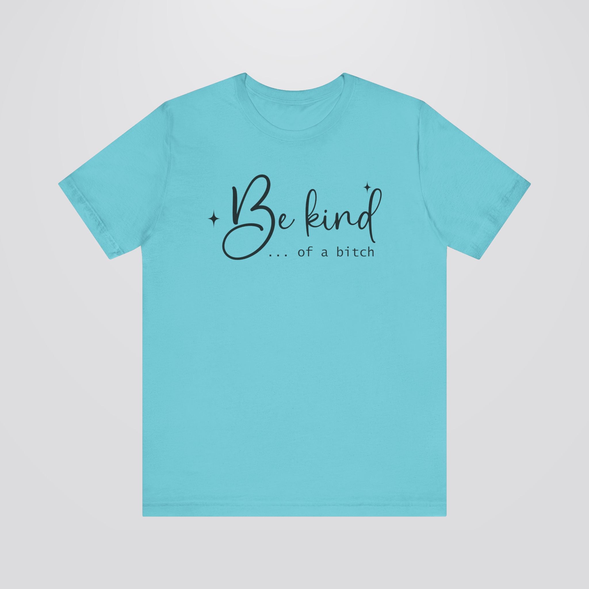 Be Kind...Of A Bitch Tshirt