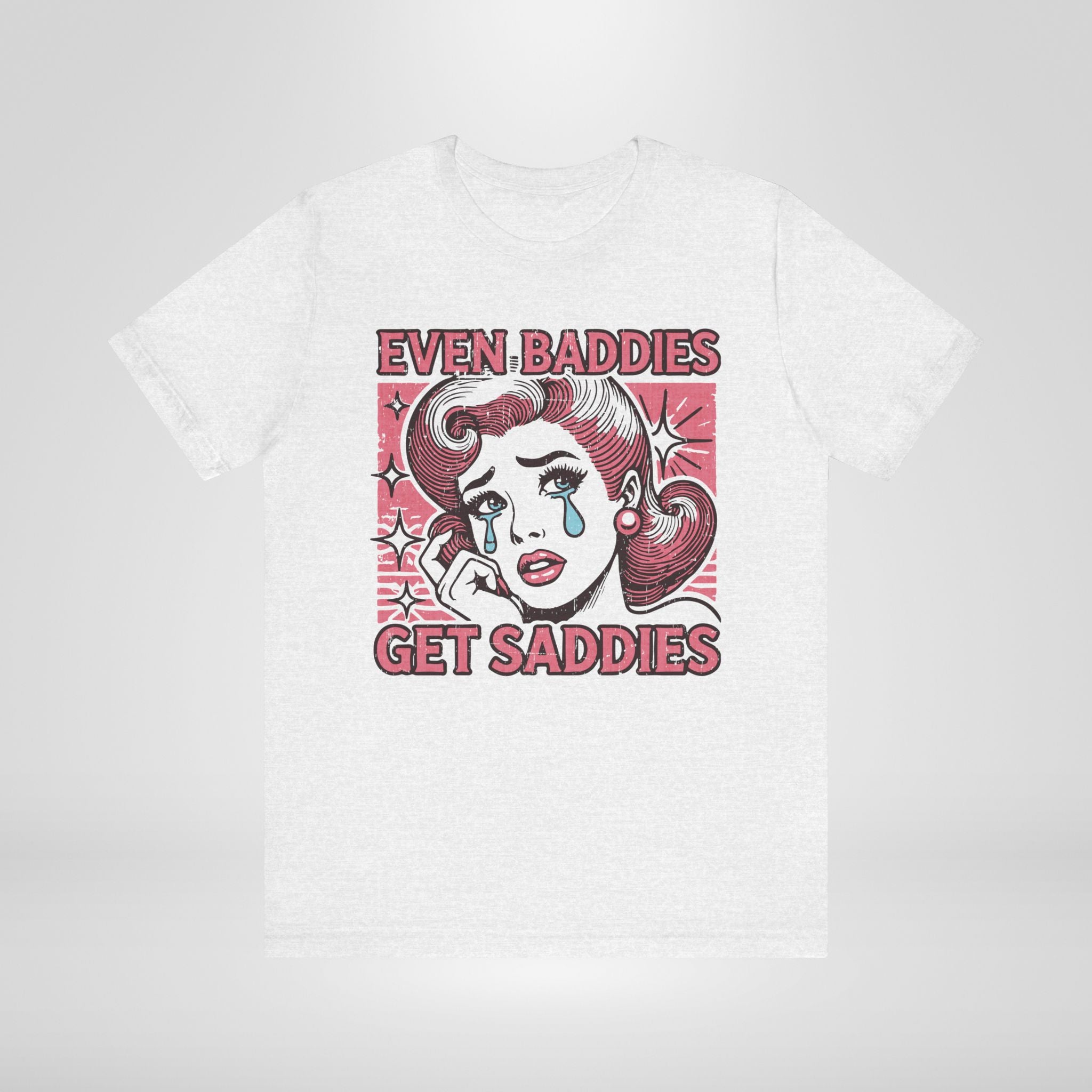 Even Baddies Get Saddies T-Shirt