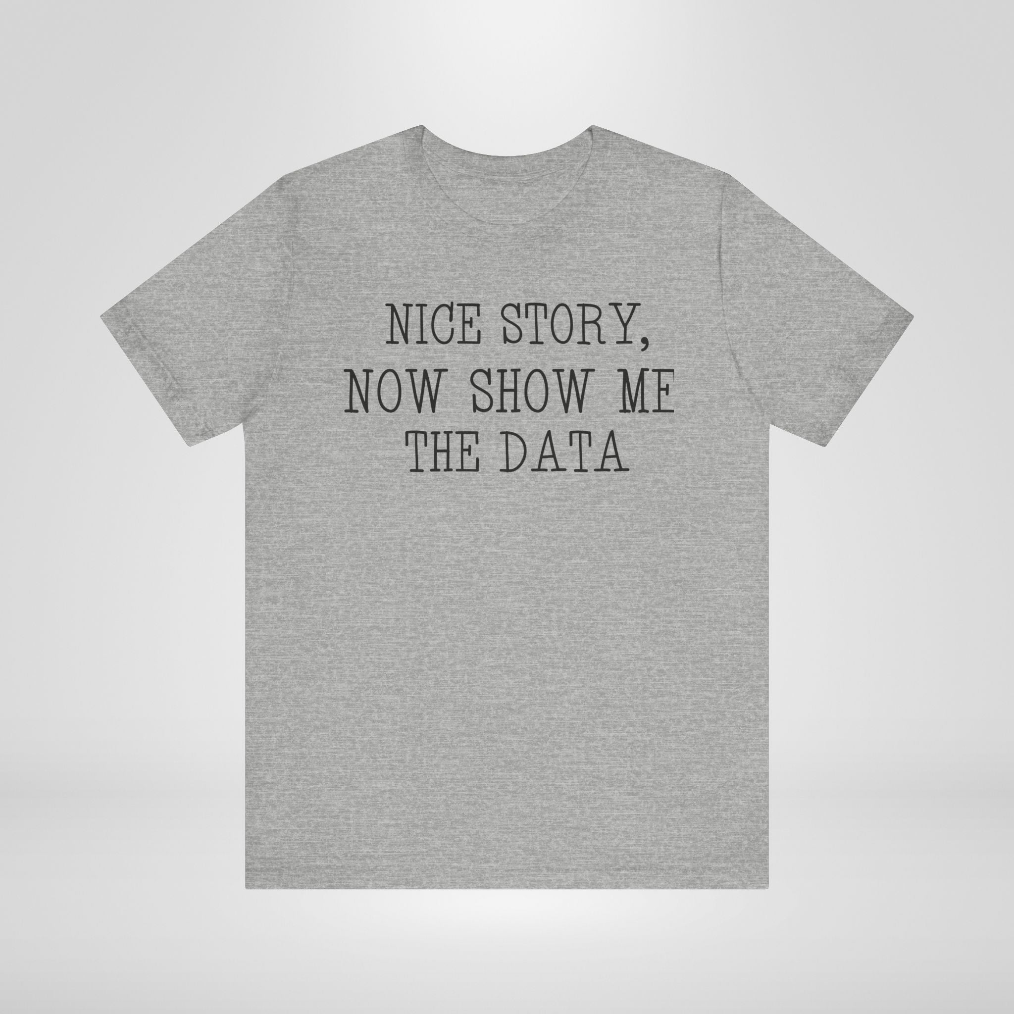 Nice Story, Now Show Me The Data Tee