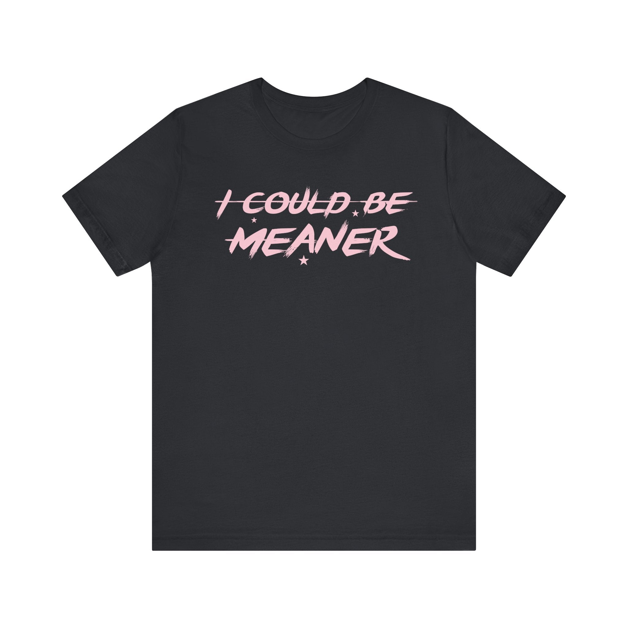 I Could Be Meaner Tshirt