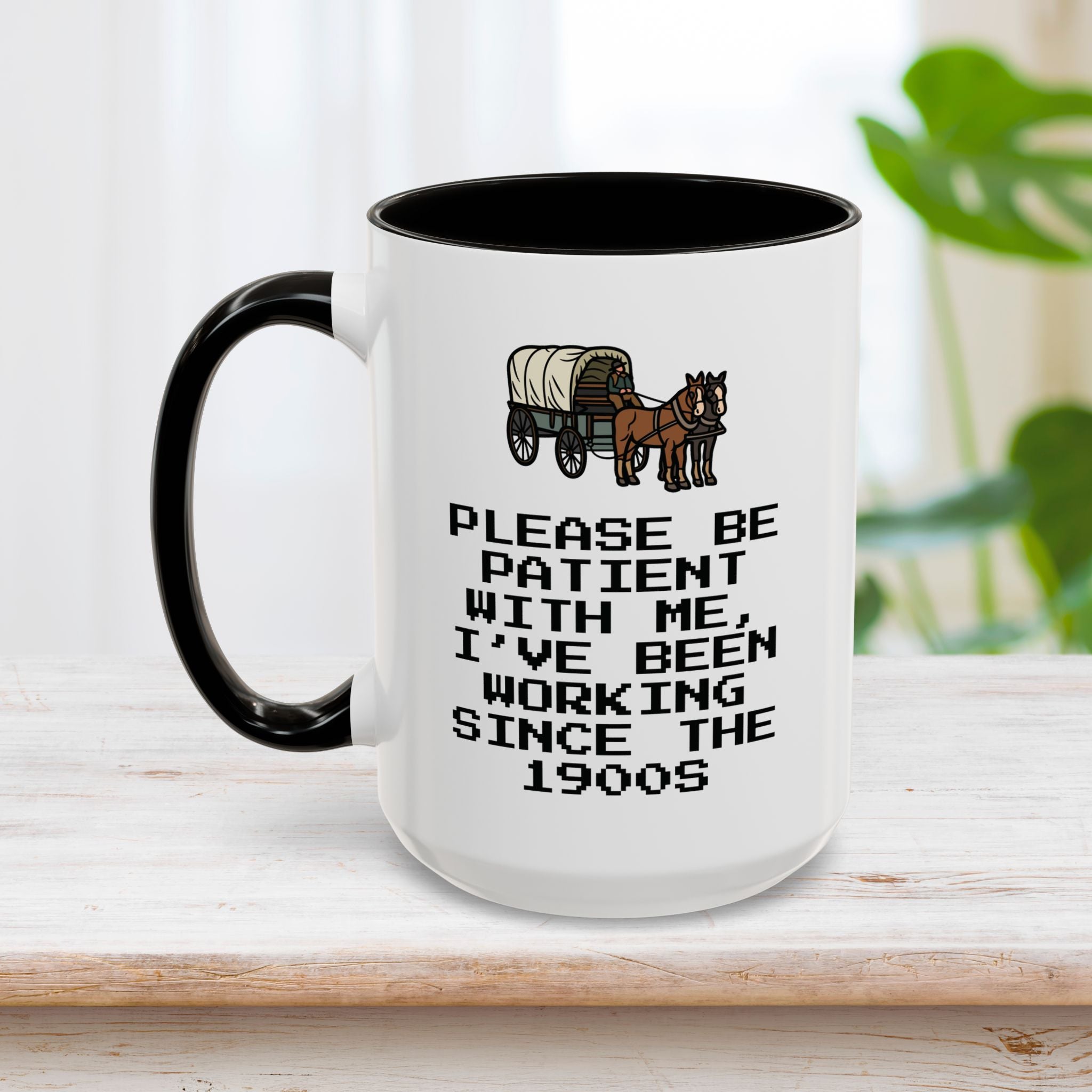 Please Be Patient With Me, I've Been Working Since the 1900s Mug 15oz
