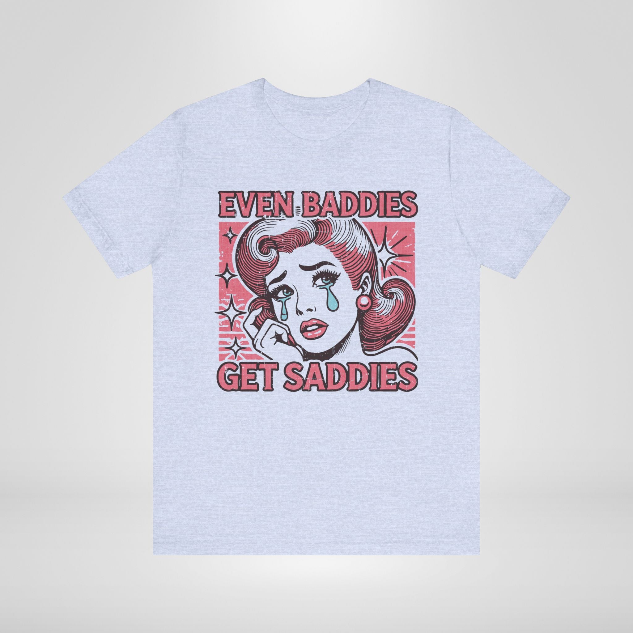 Even Baddies Get Saddies T-Shirt