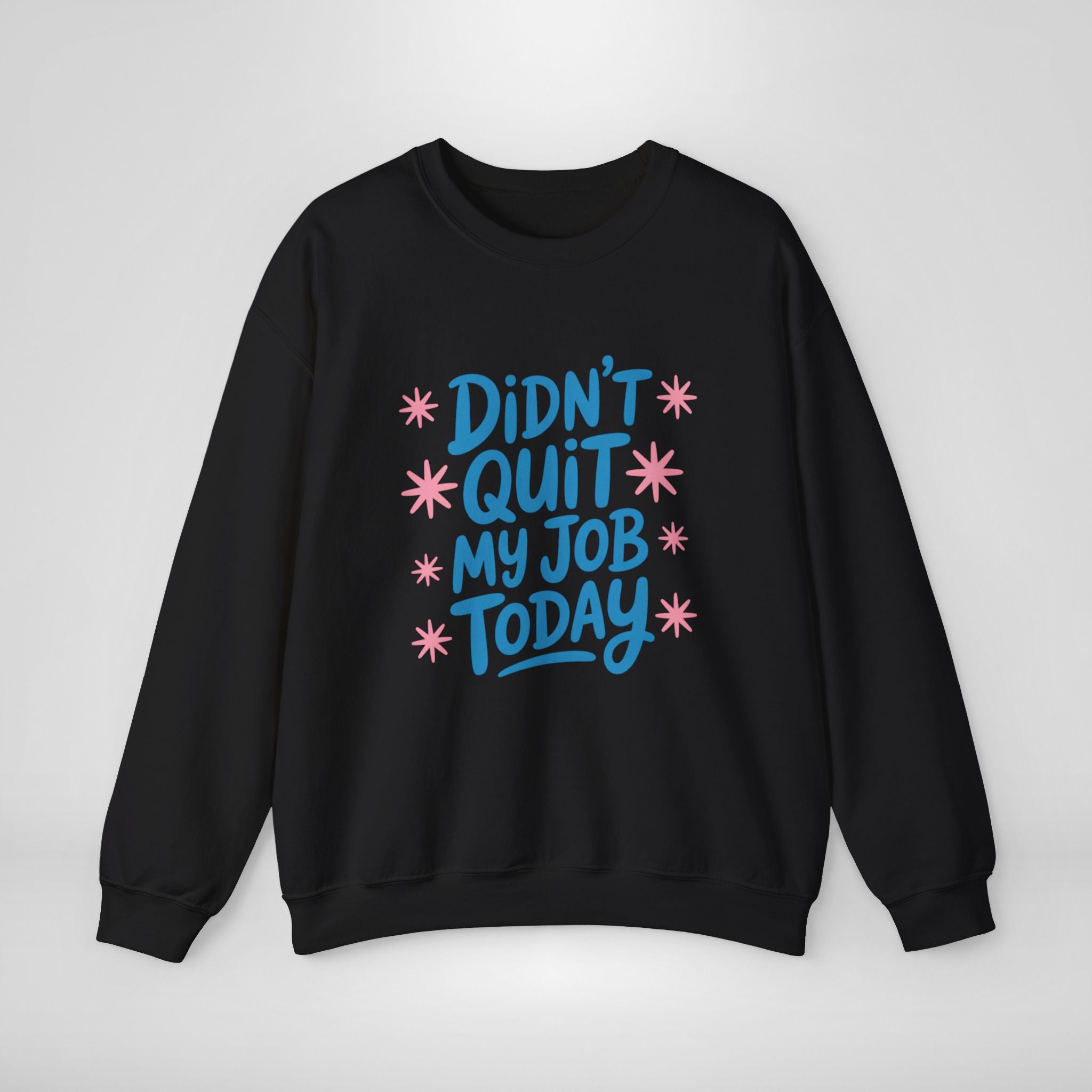 Didn't Quit My Job Today Sweatshirt