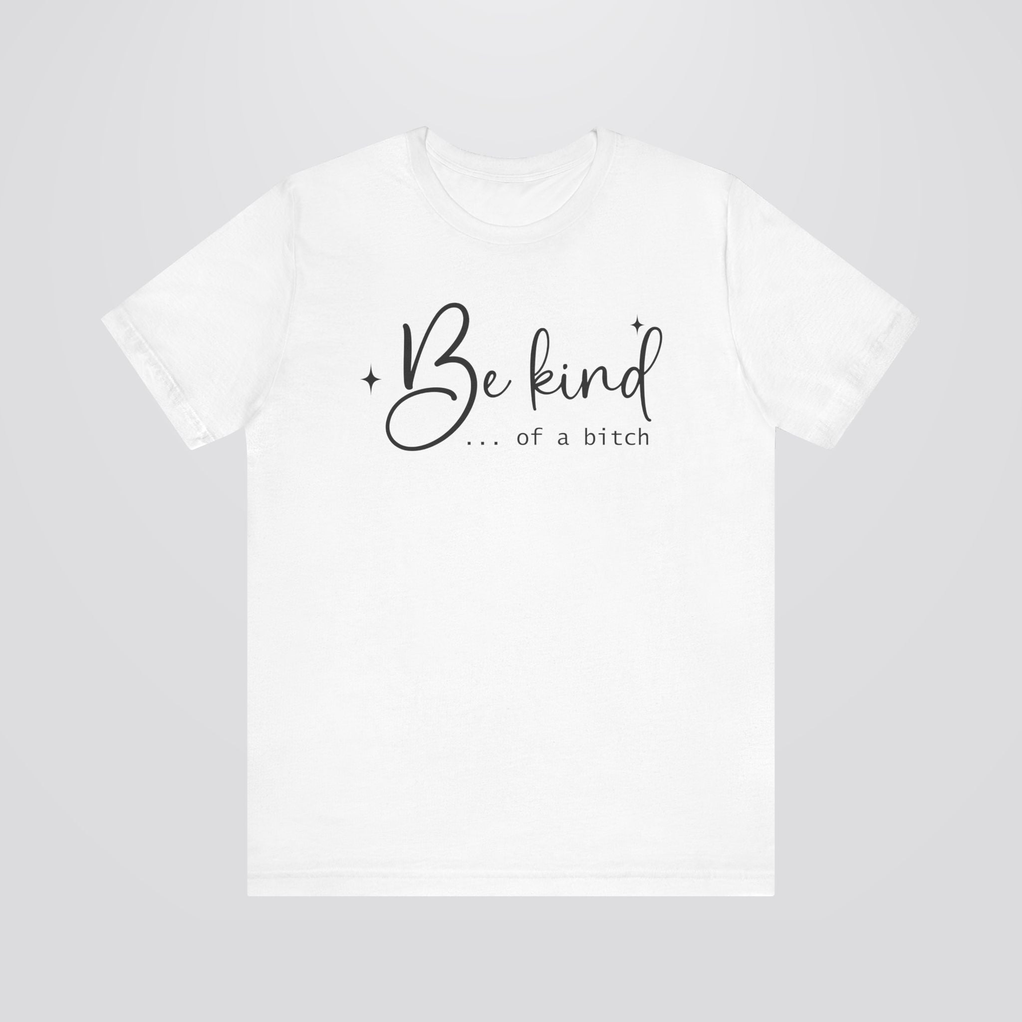 Be Kind...Of A Bitch Tshirt