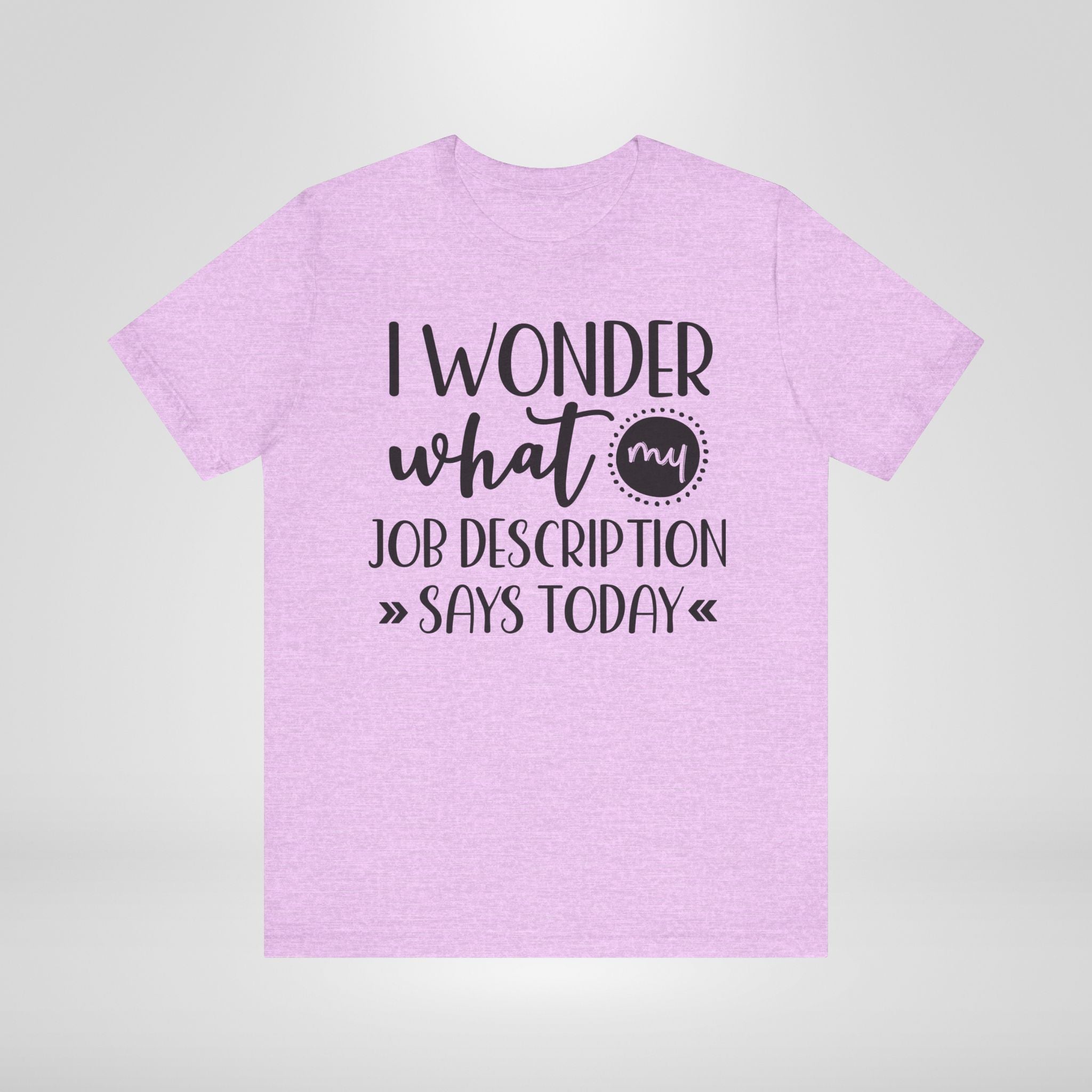 I Wonder What My Job Description Says Today Tee