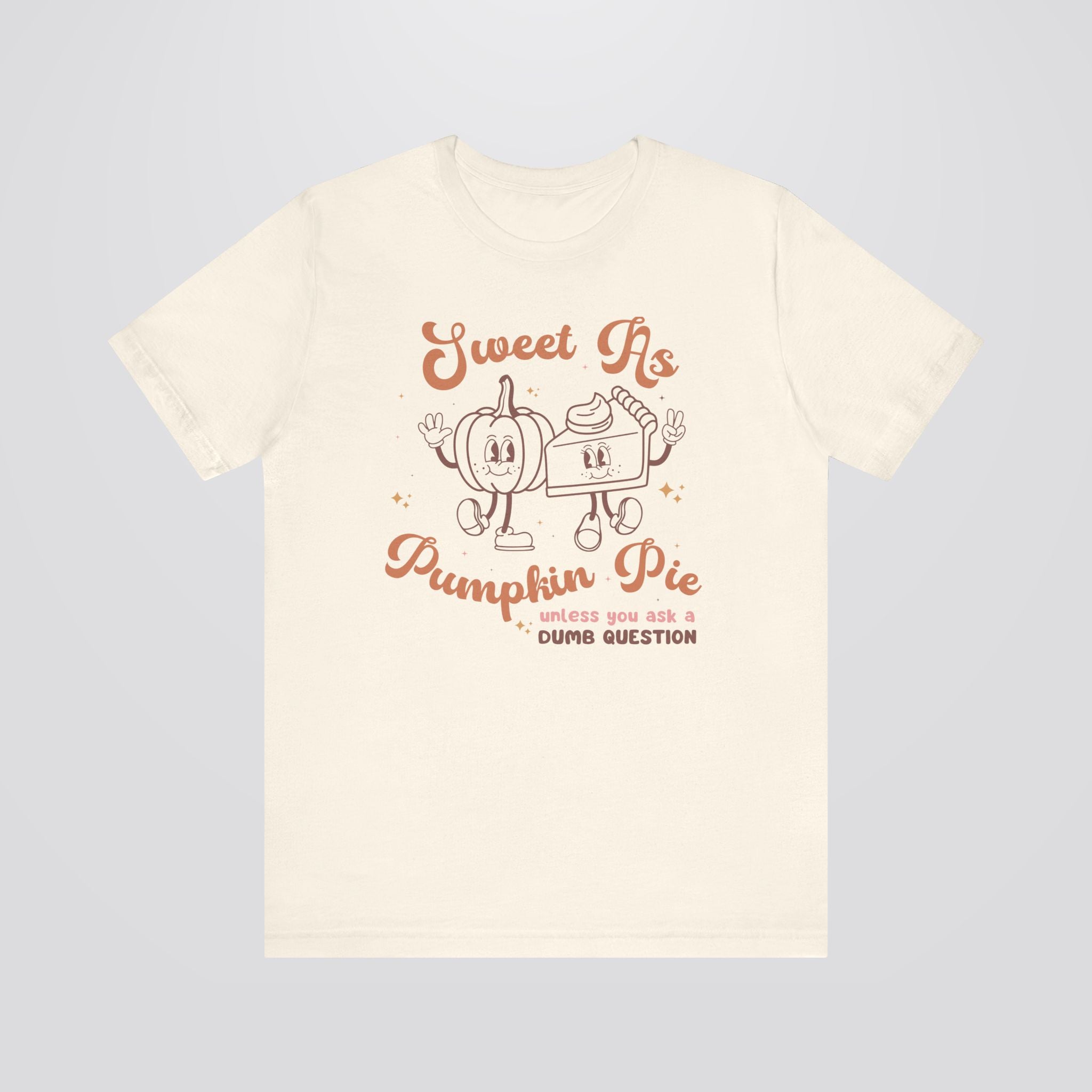 Sweet As Pie Unless You Are Dumb Tshirt