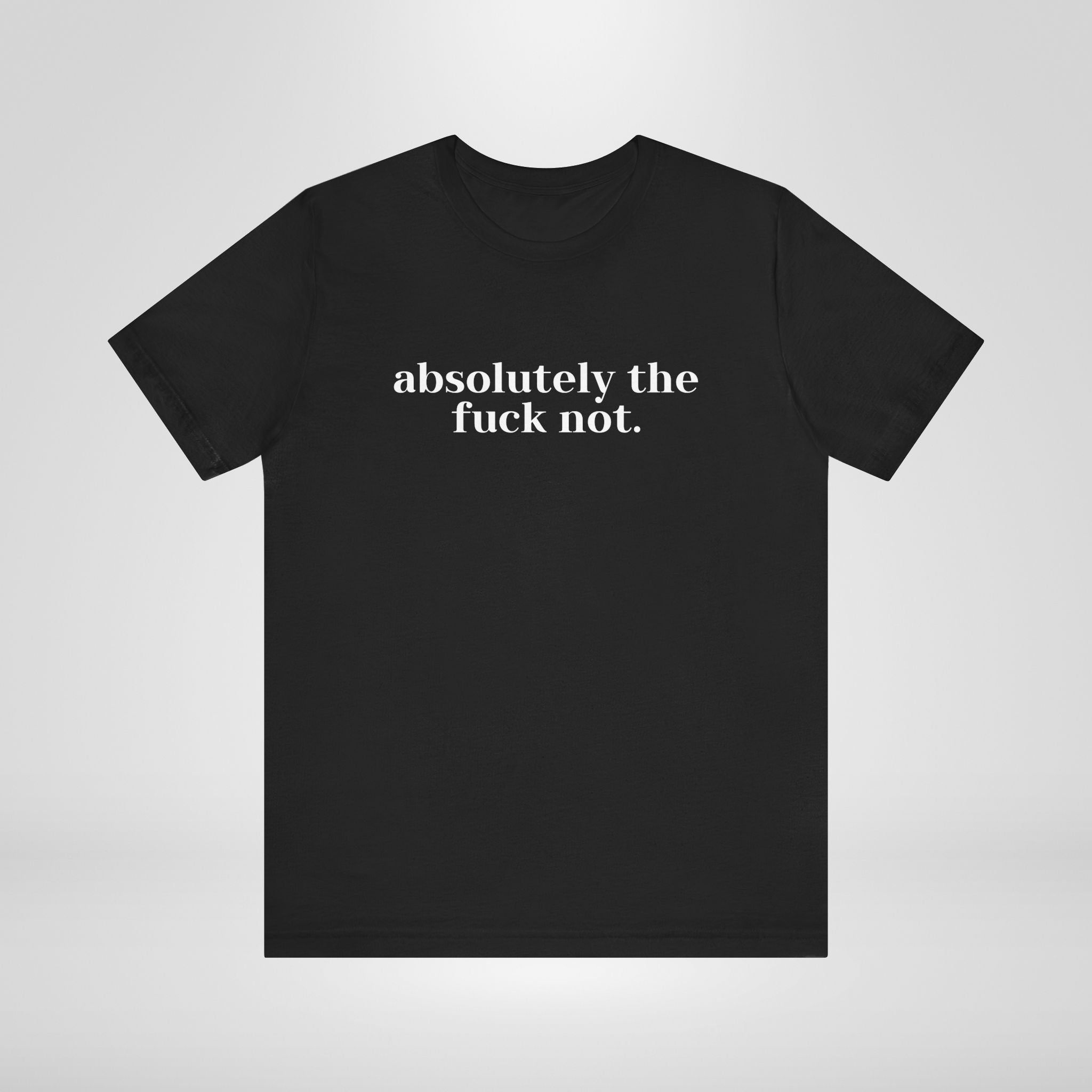Absolutely The Fuck Not T-Shirt