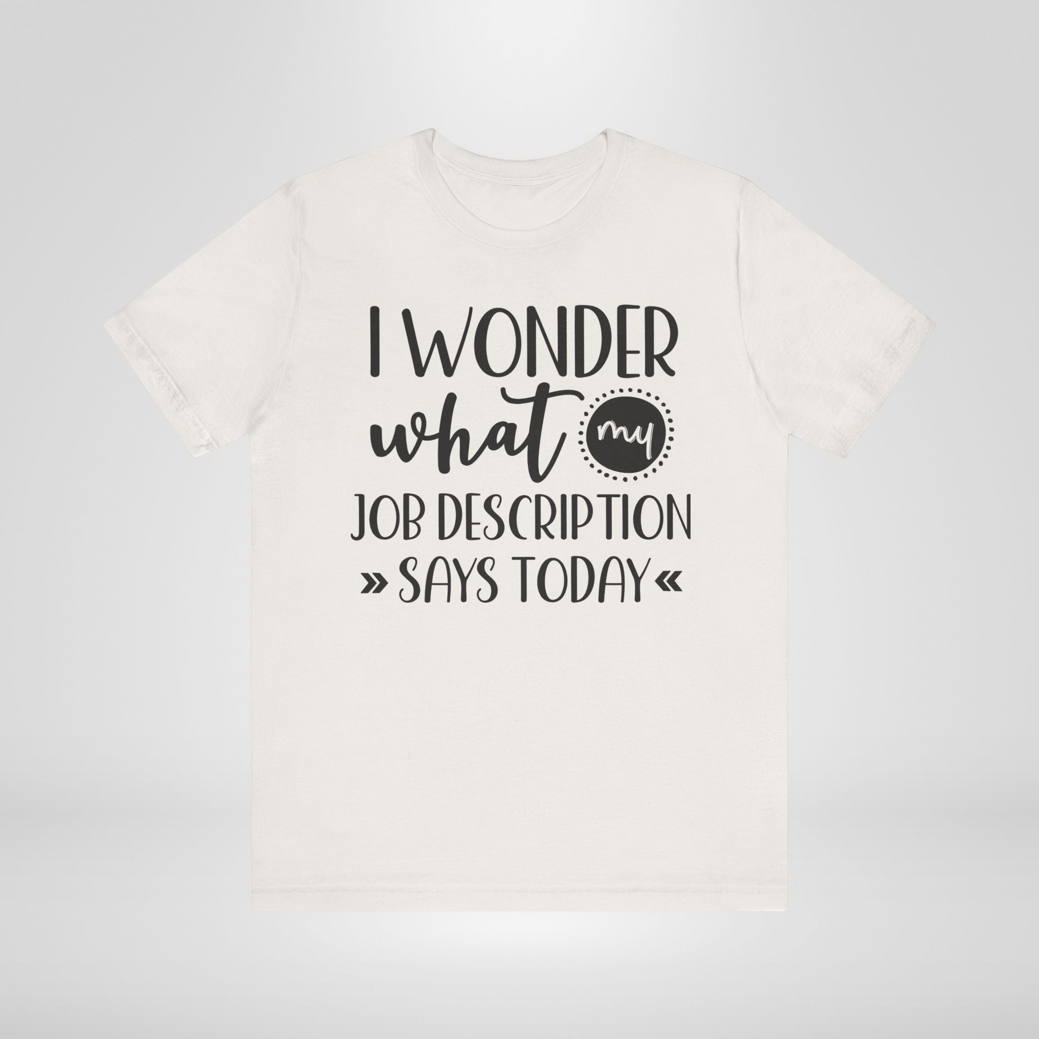 I Wonder What My Job Description Says Today Tee