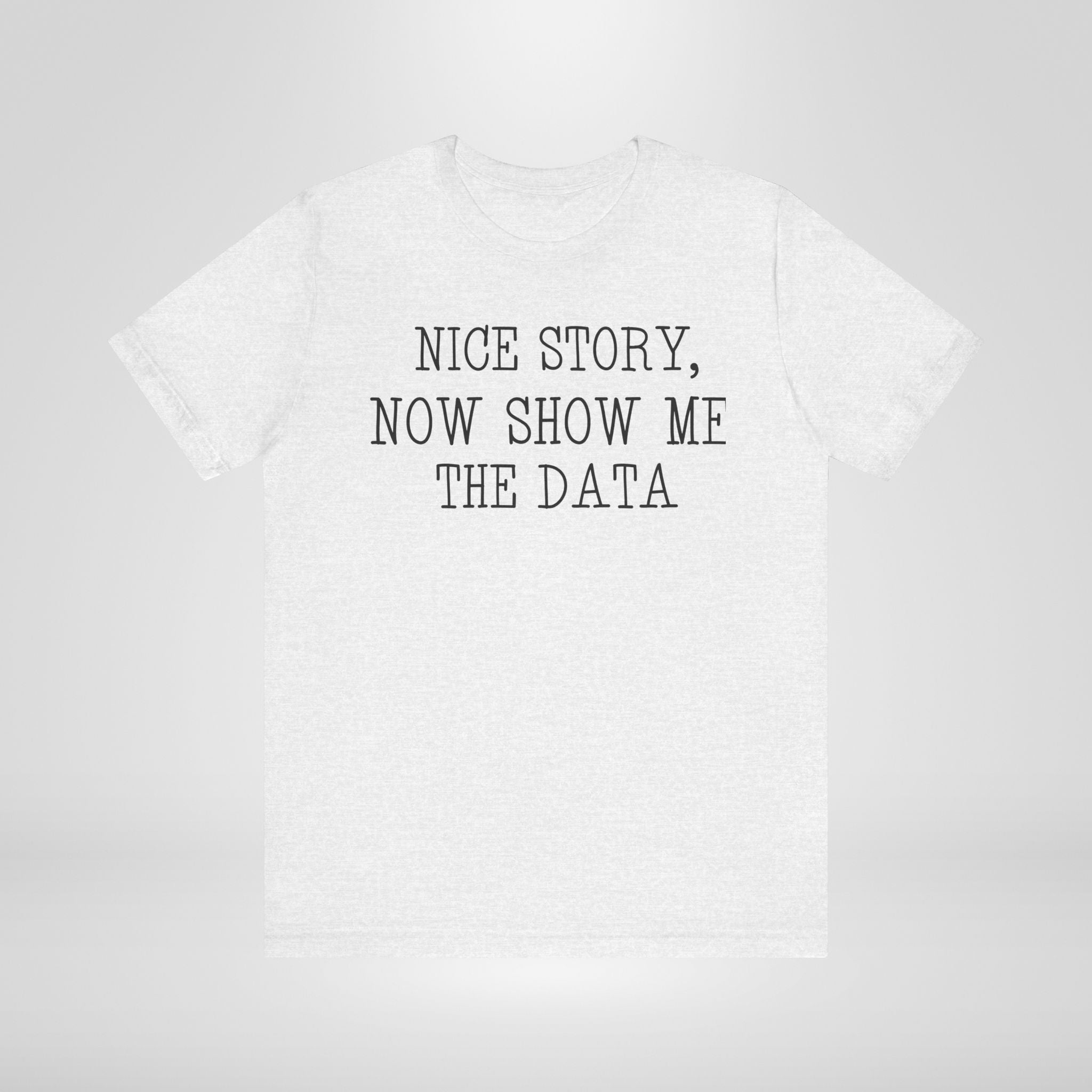 Nice Story, Now Show Me The Data Tee