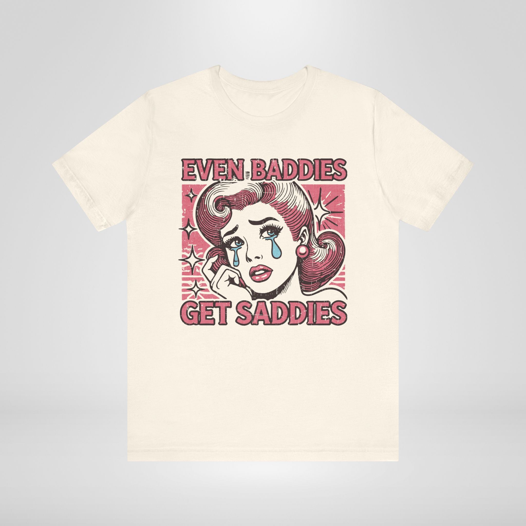 Even Baddies Get Saddies T-Shirt