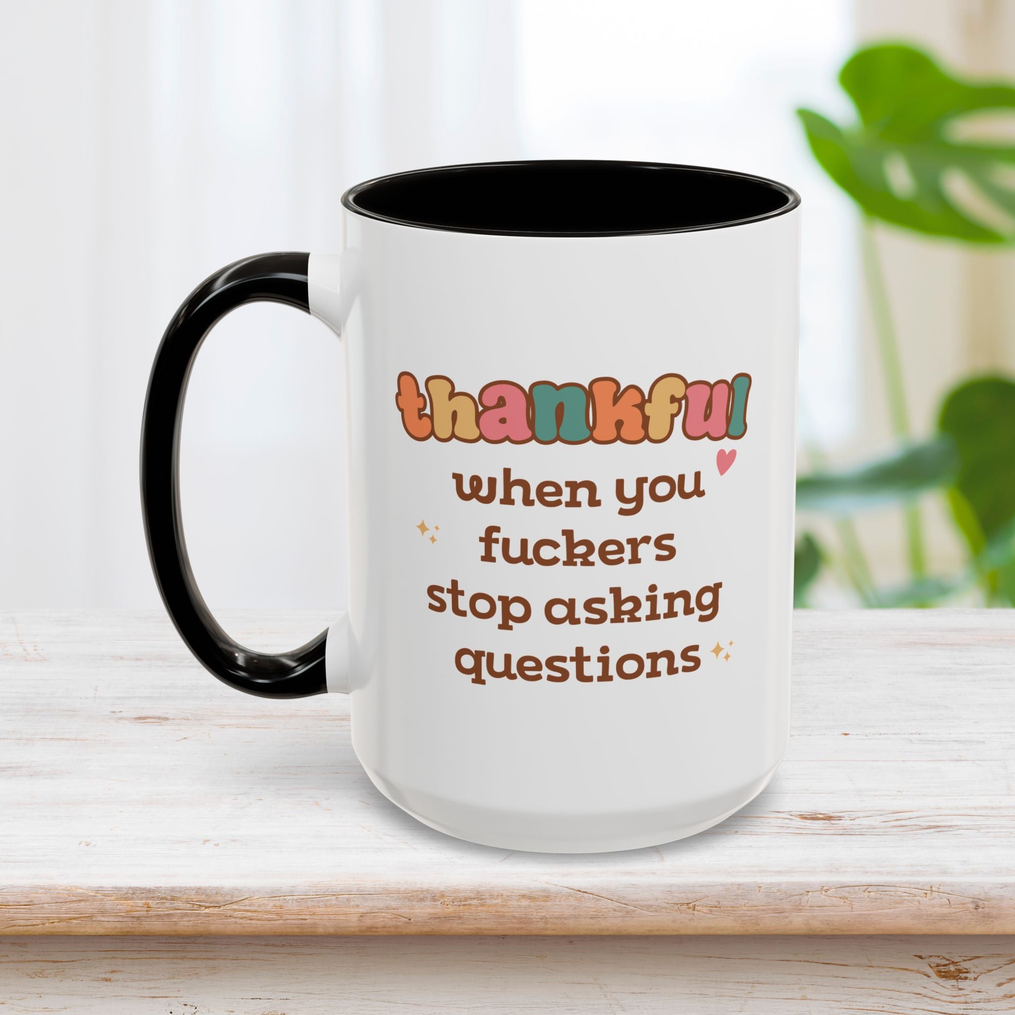 Thankful When You Fuckers Stop Asking Questions Mug 15oz