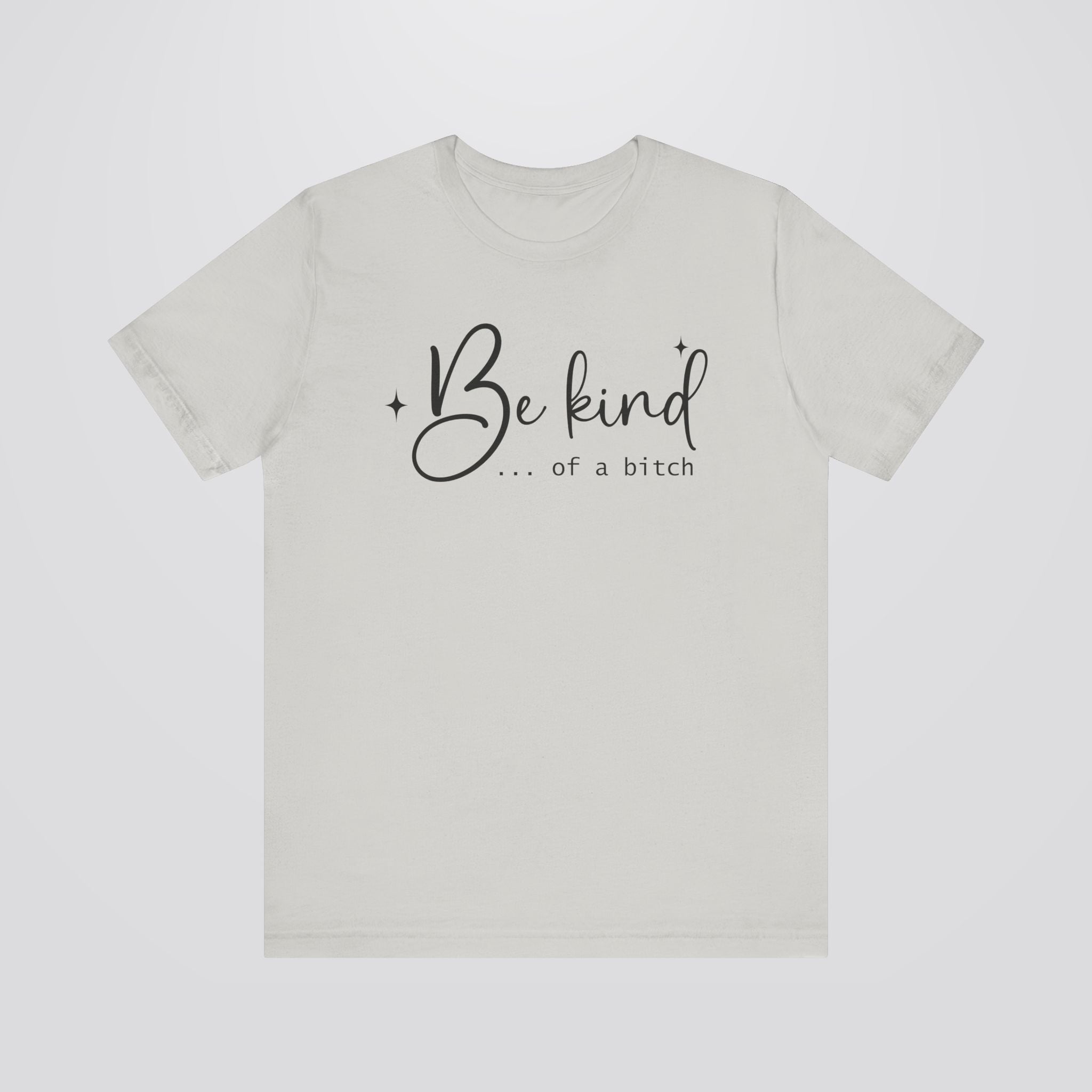 Be Kind...Of A Bitch Tshirt