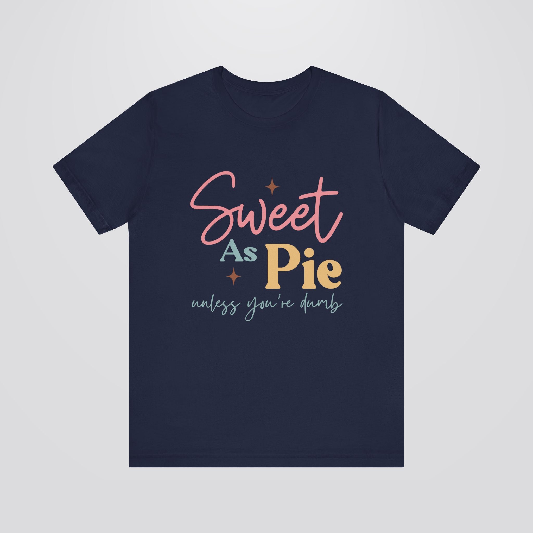 Sweet As Pie Unless You Are Dumb Tshirt