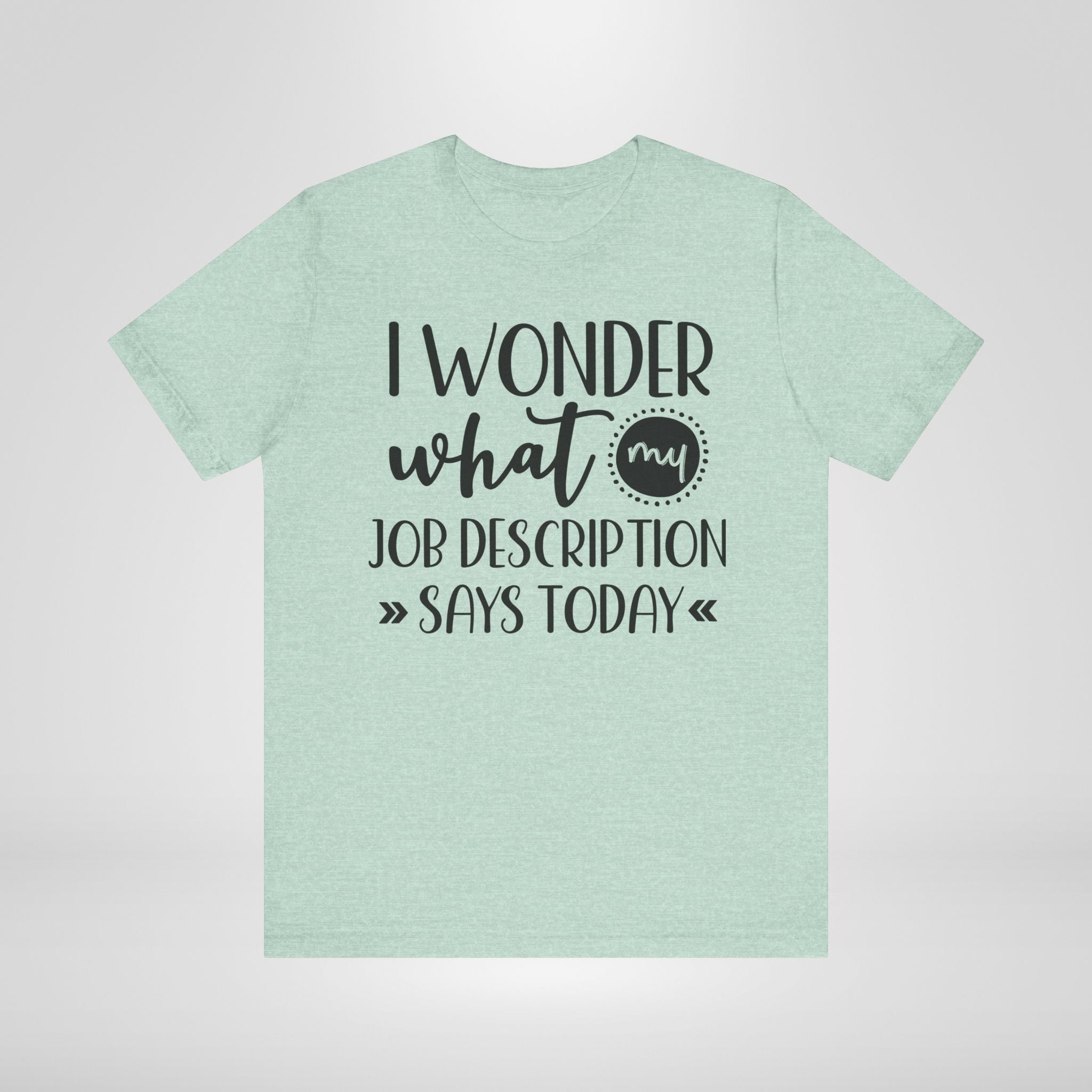 I Wonder What My Job Description Says Today Tee