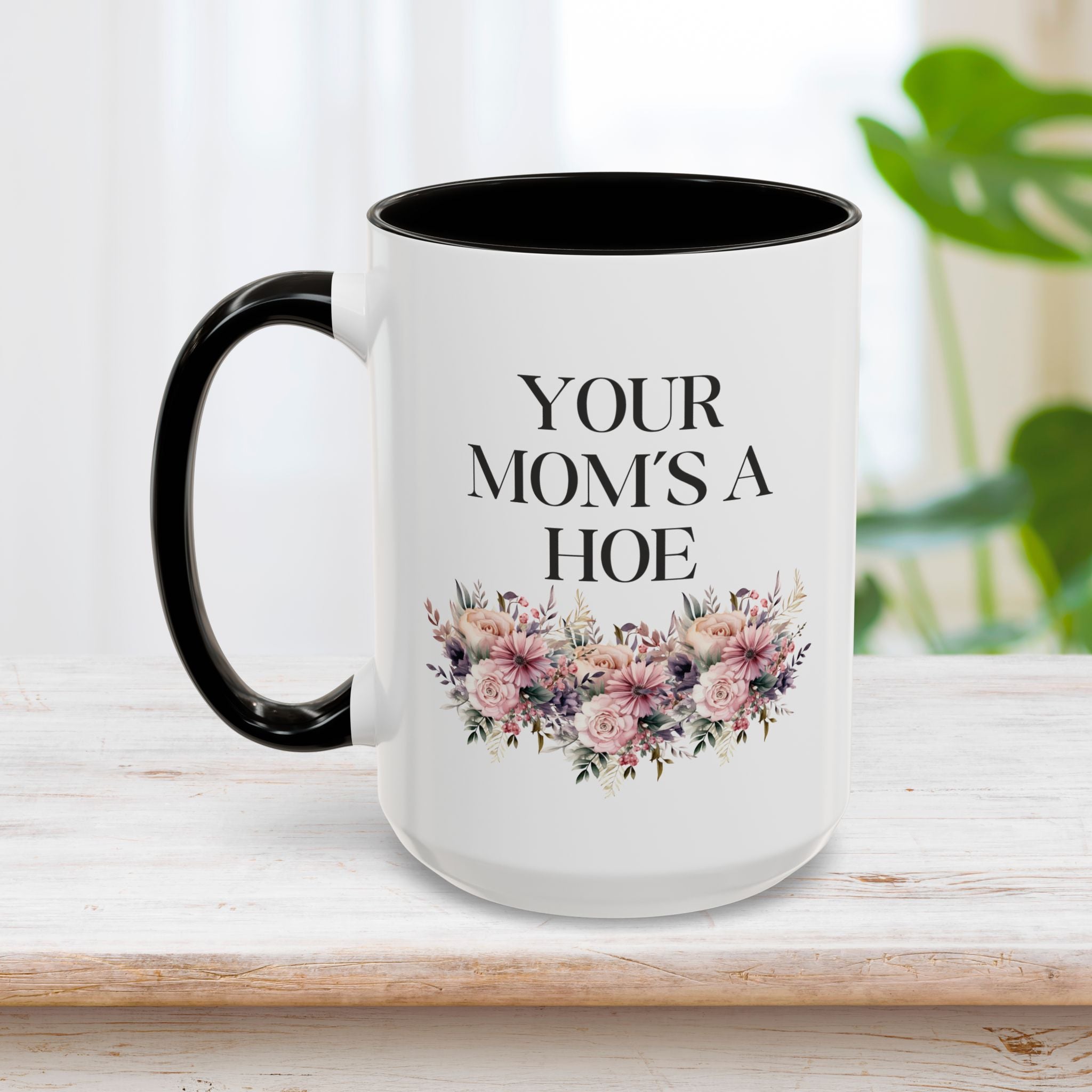 You Mom's A Hoe Mug 15oz