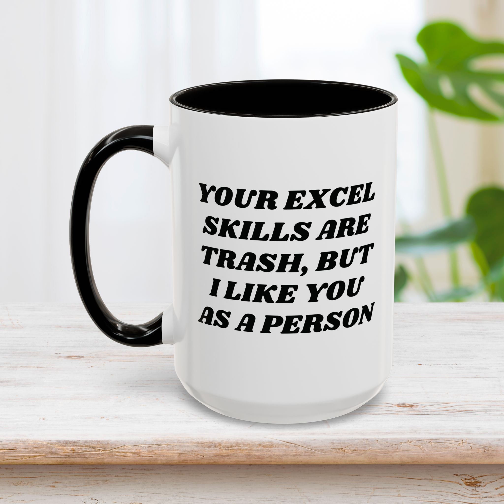Your Excel Skills Are Trash, But I Like You As a Person Mug 15oz
