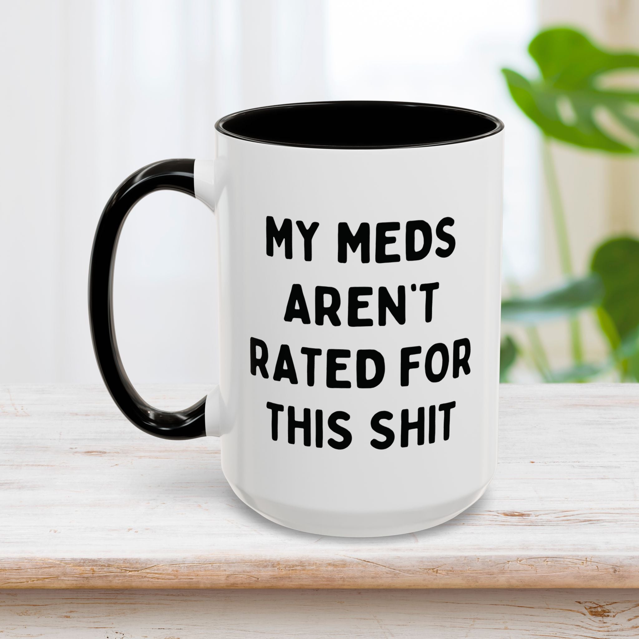 My Meds Aren't Rated for This Shit Mug 15oz