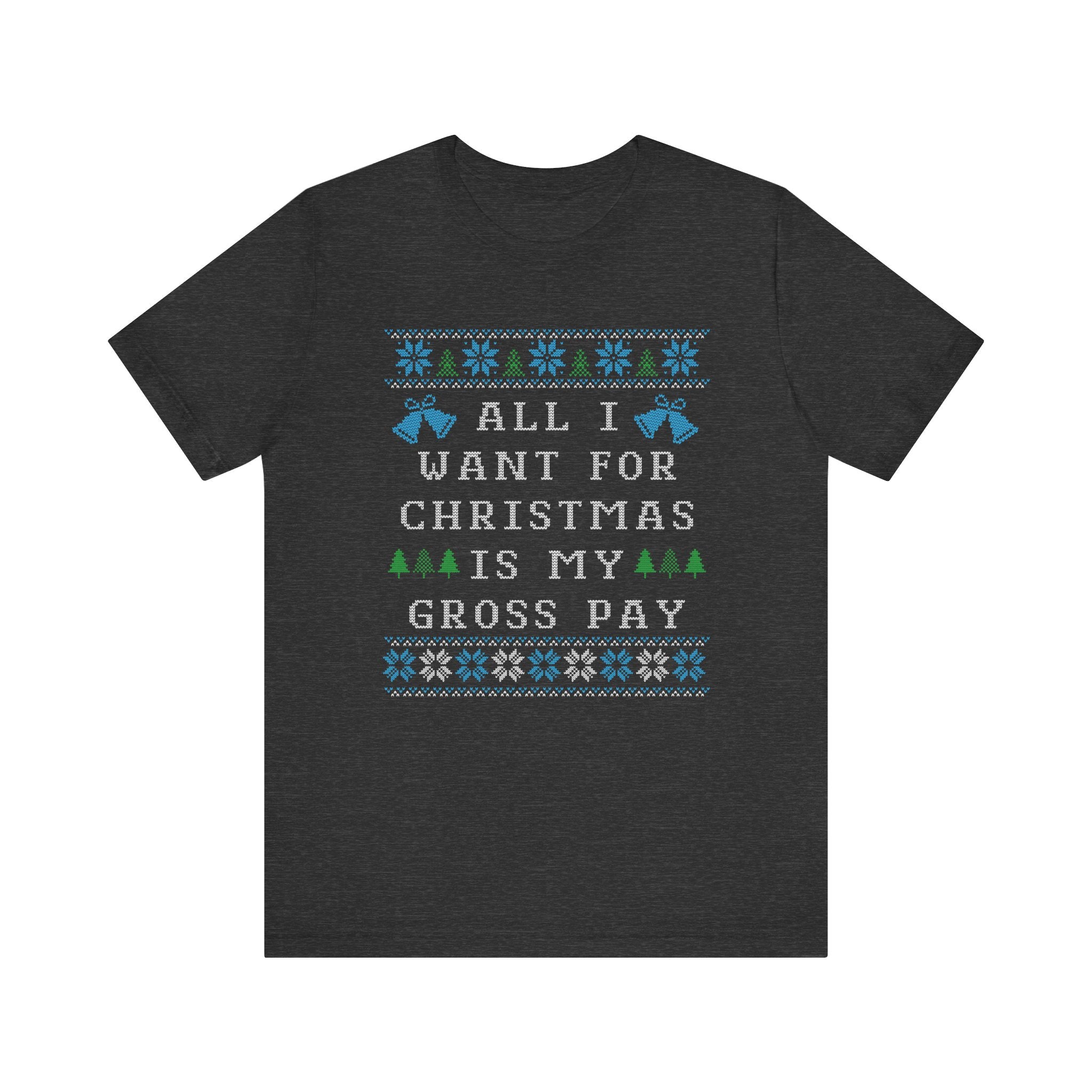 All I Want For Christmas Is My Gross Pay Ugly Christmas Tee