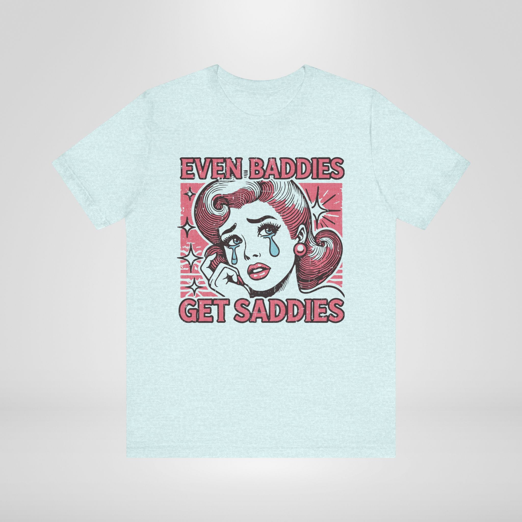 Even Baddies Get Saddies T-Shirt