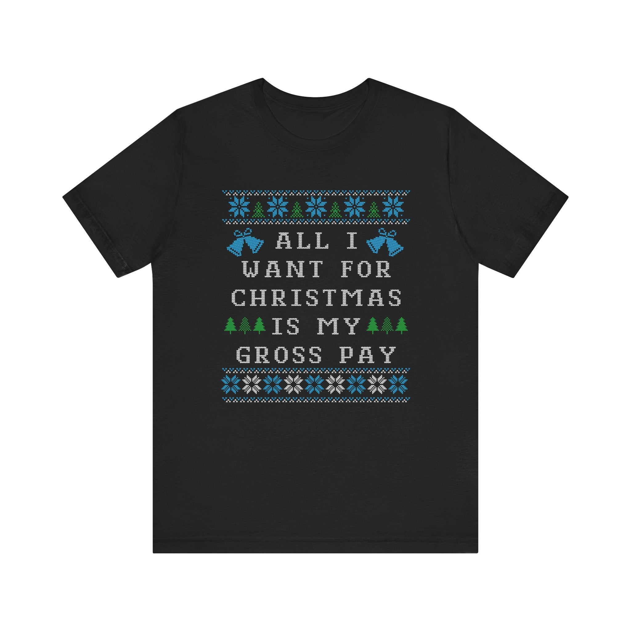All I Want For Christmas Is My Gross Pay Ugly Christmas Tee