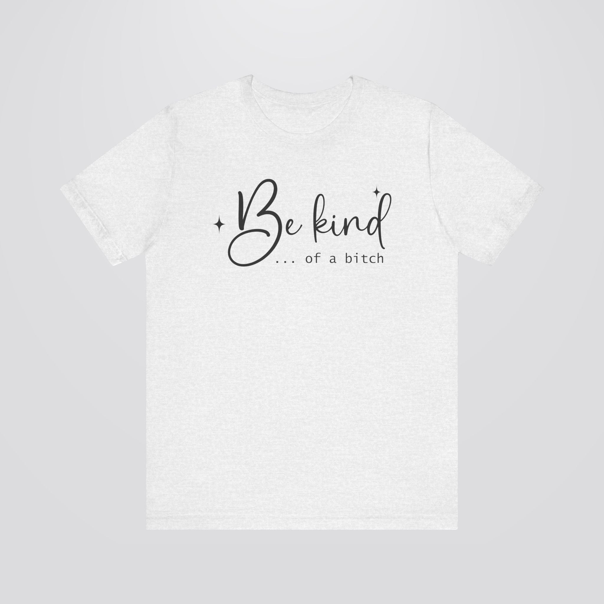 Be Kind...Of A Bitch Tshirt