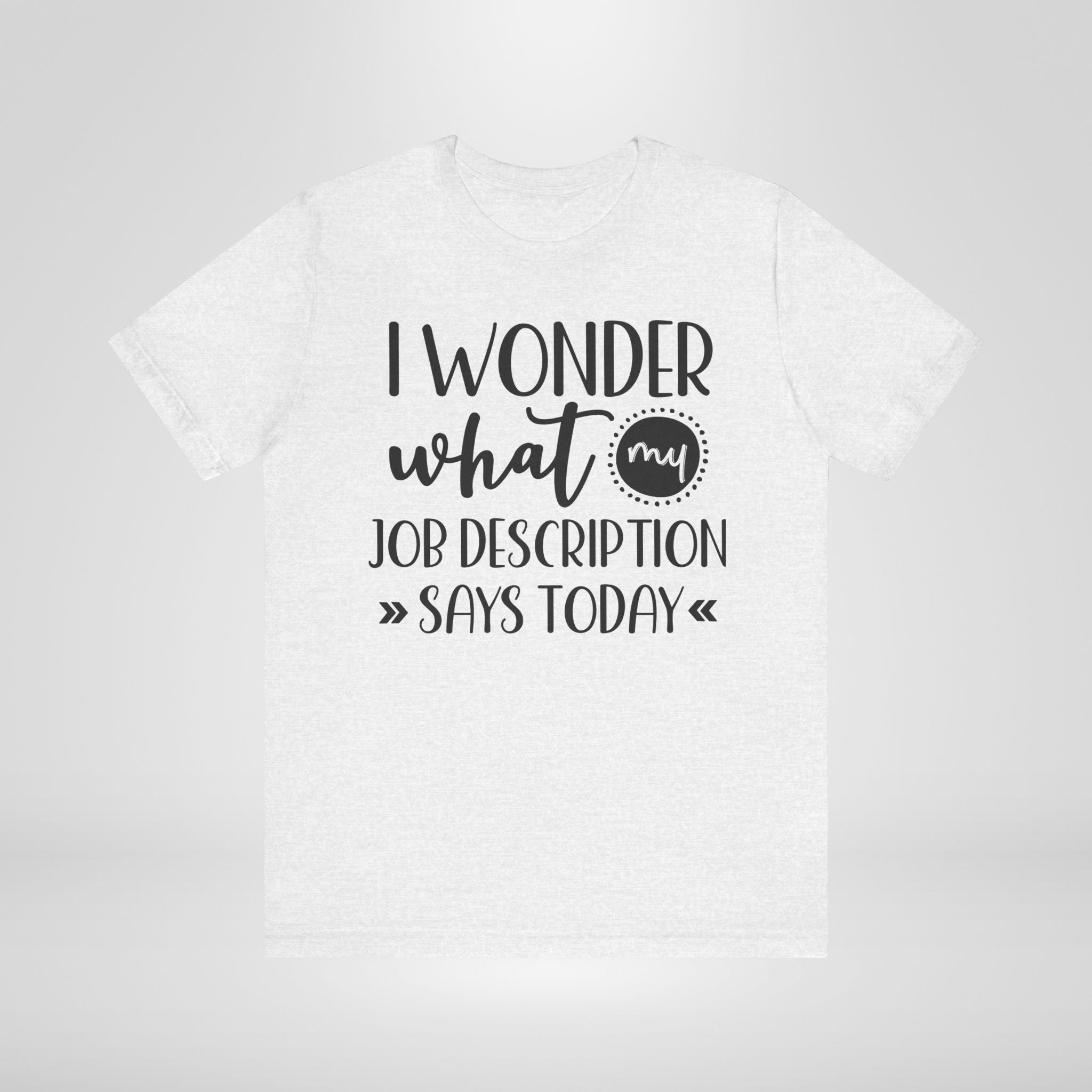 I Wonder What My Job Description Says Today Tee
