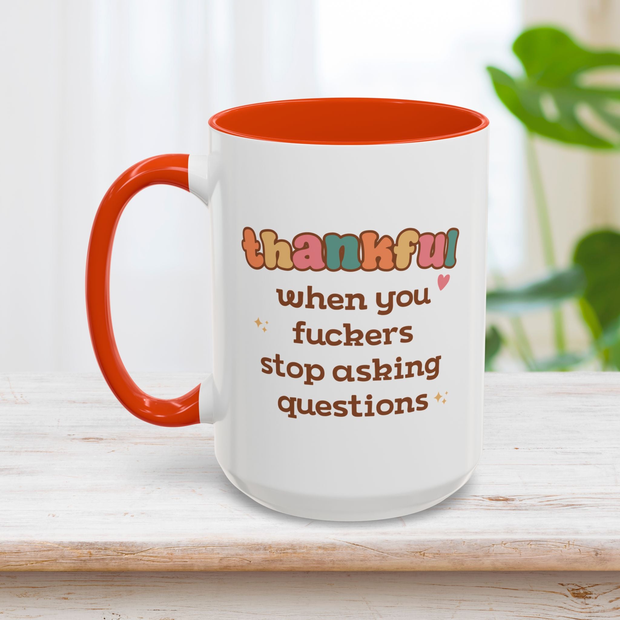 Thankful When You Fuckers Stop Asking Questions Mug 15oz