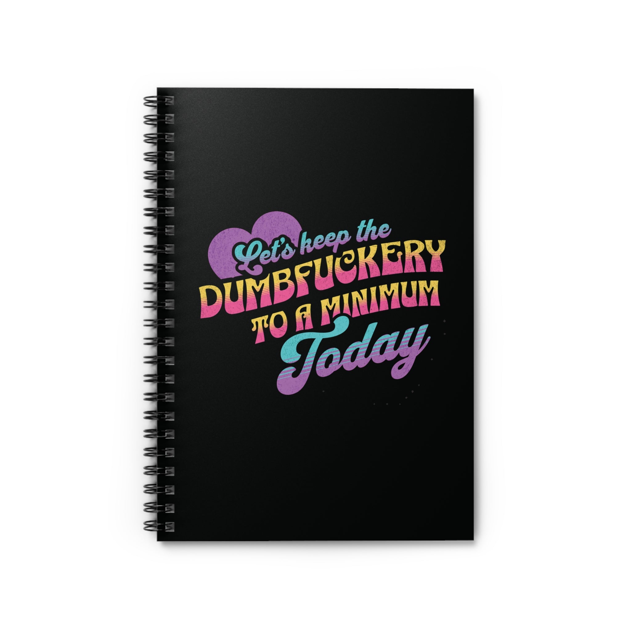 Let's Keep the Dumbfuckery to a Minimum Today Notebook