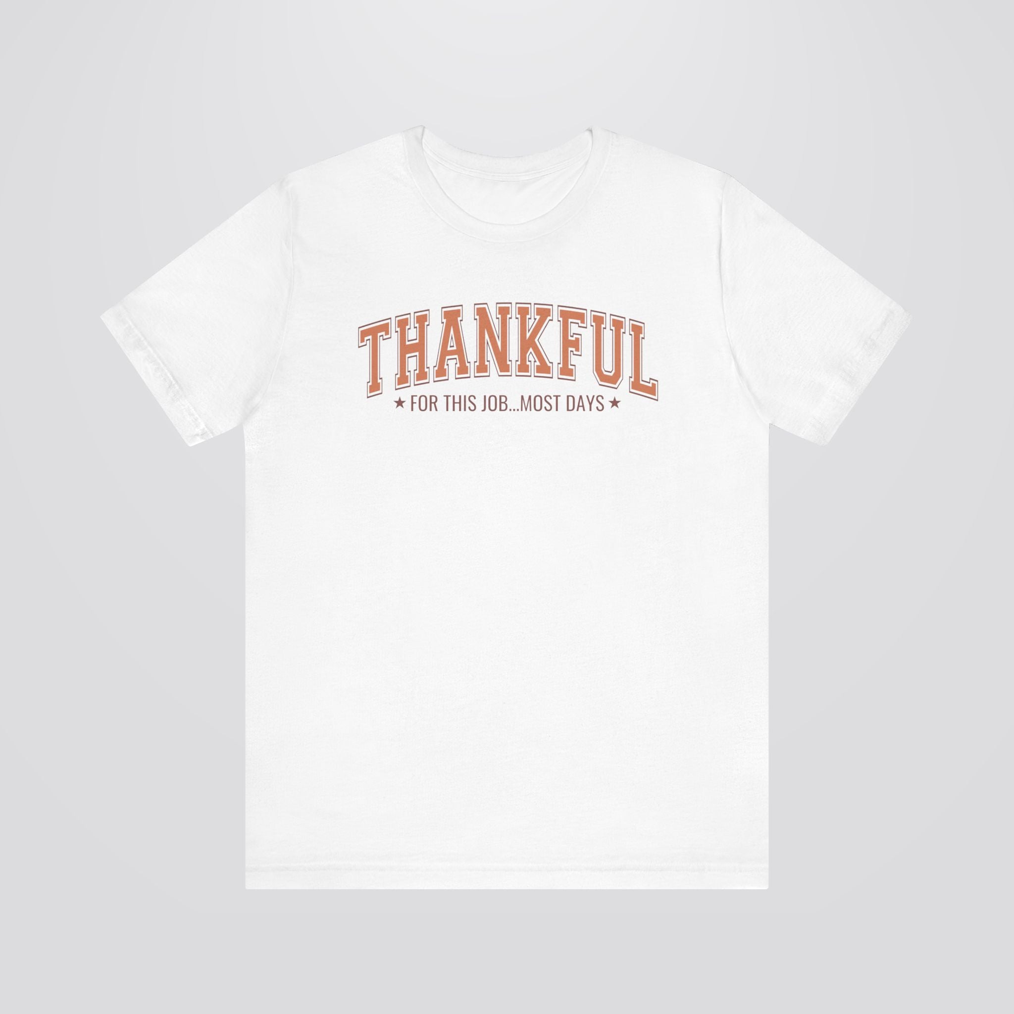 Thankful For This Job...Most Days Tshirt