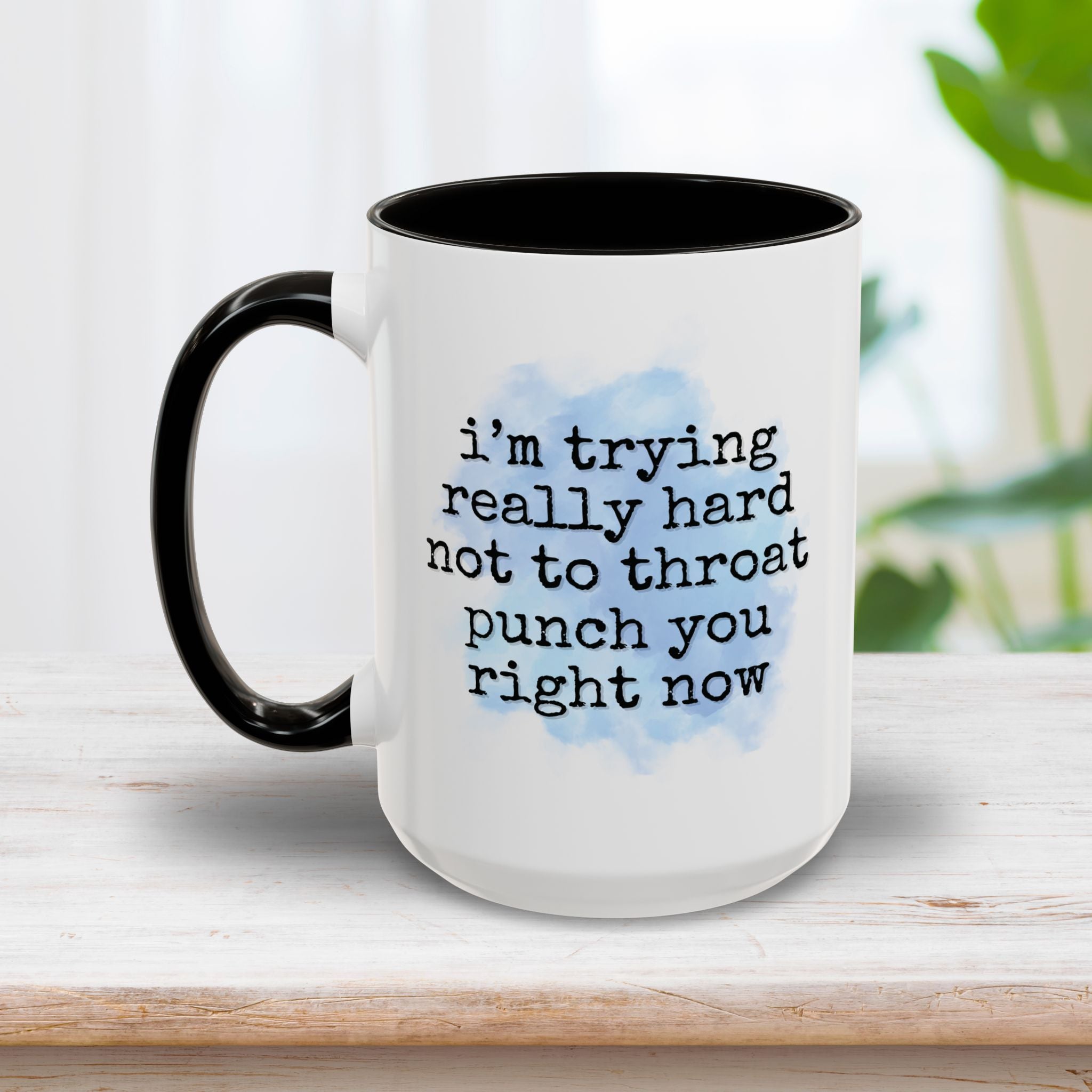 I'm Trying Really Hard Not To Throat Punch You Mug 15oz