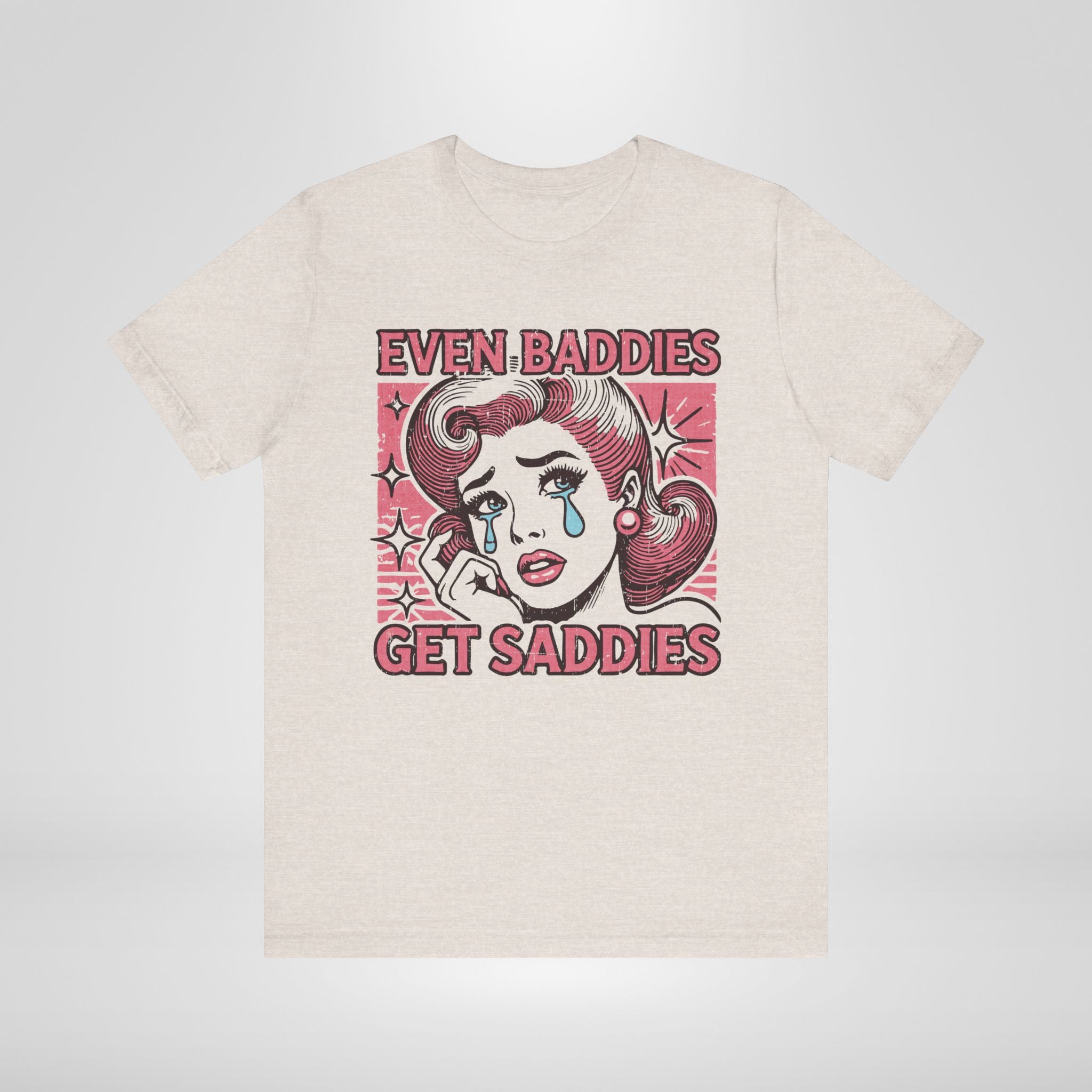 Even Baddies Get Saddies T-Shirt