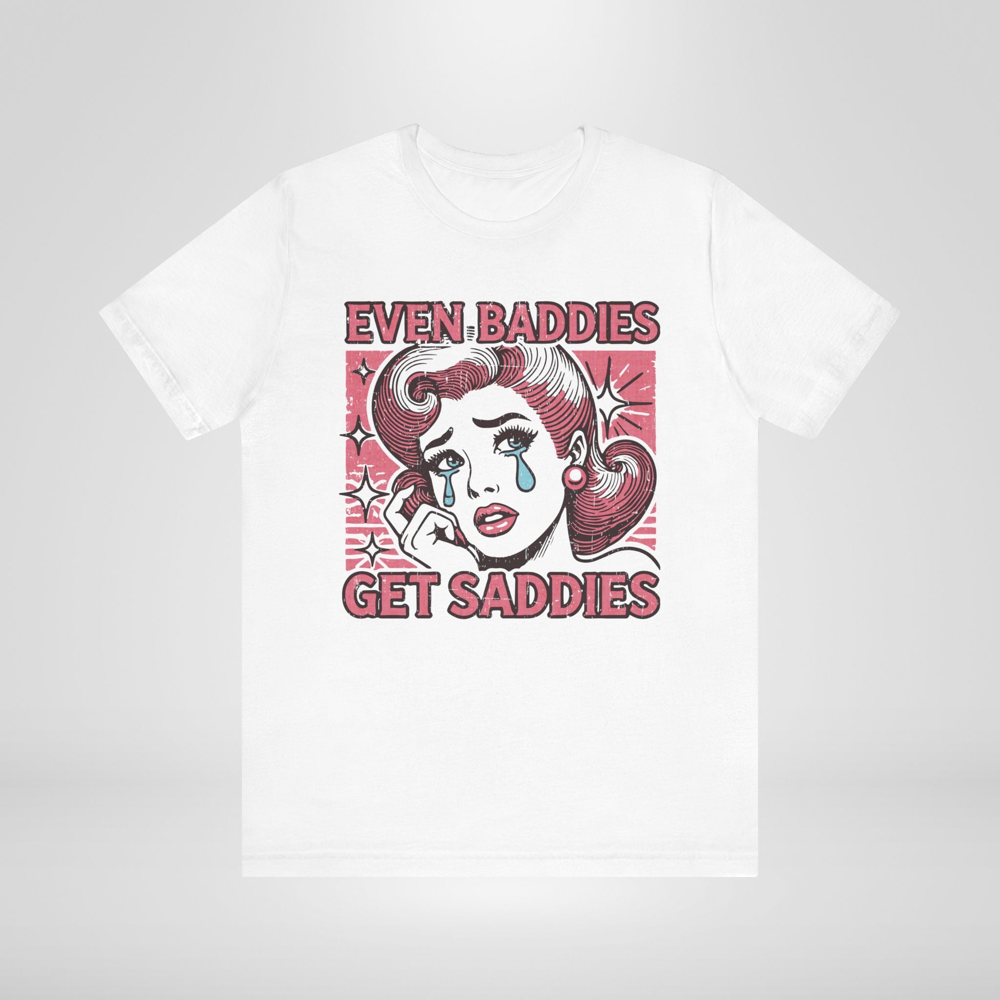 Even Baddies Get Saddies T-Shirt