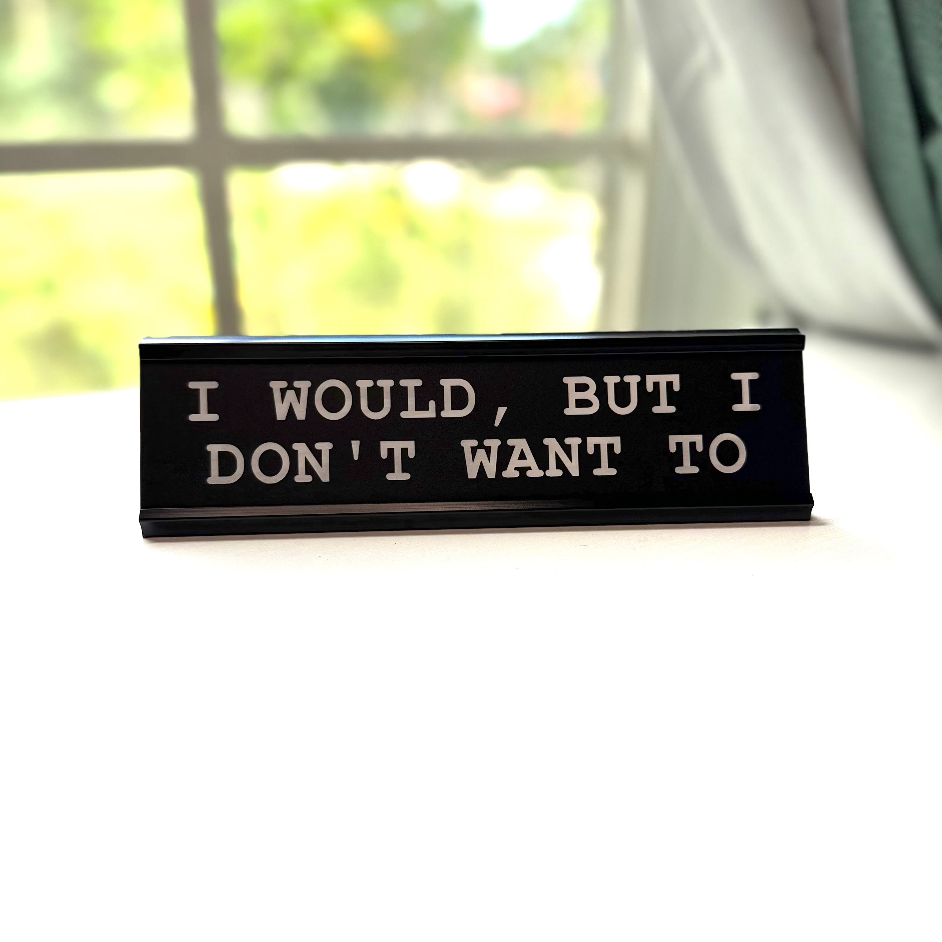I Would, But I Don't Want To Desk Nameplate