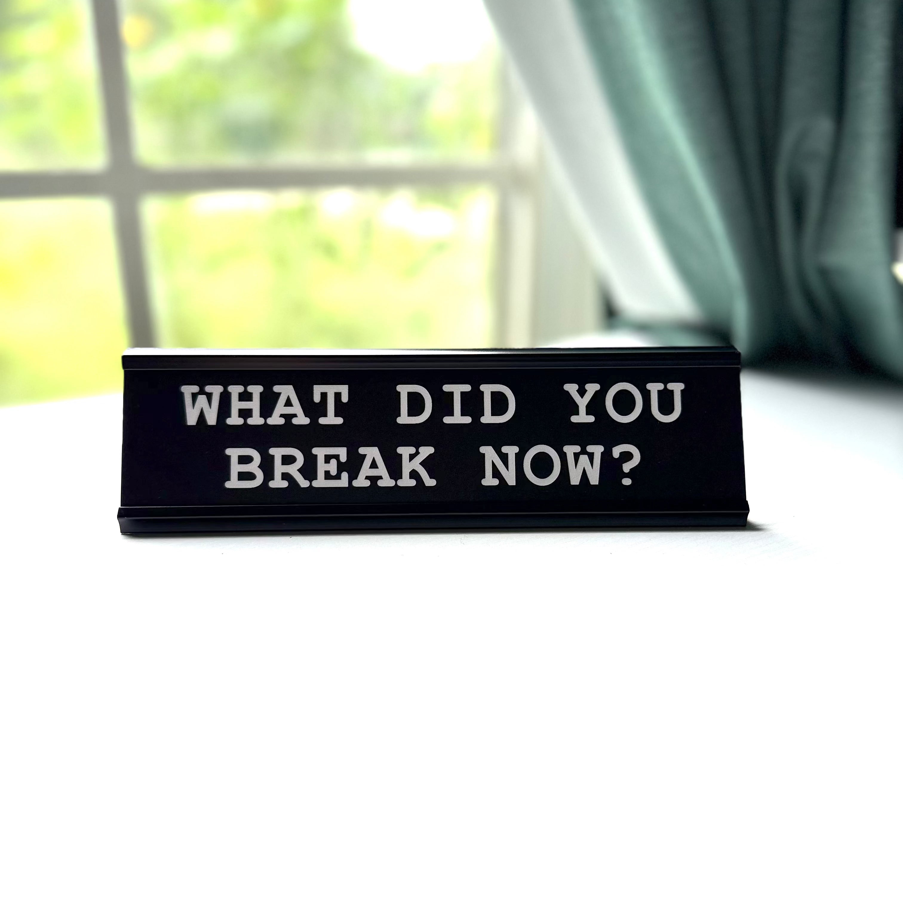 What Did You Break Now Nameplate