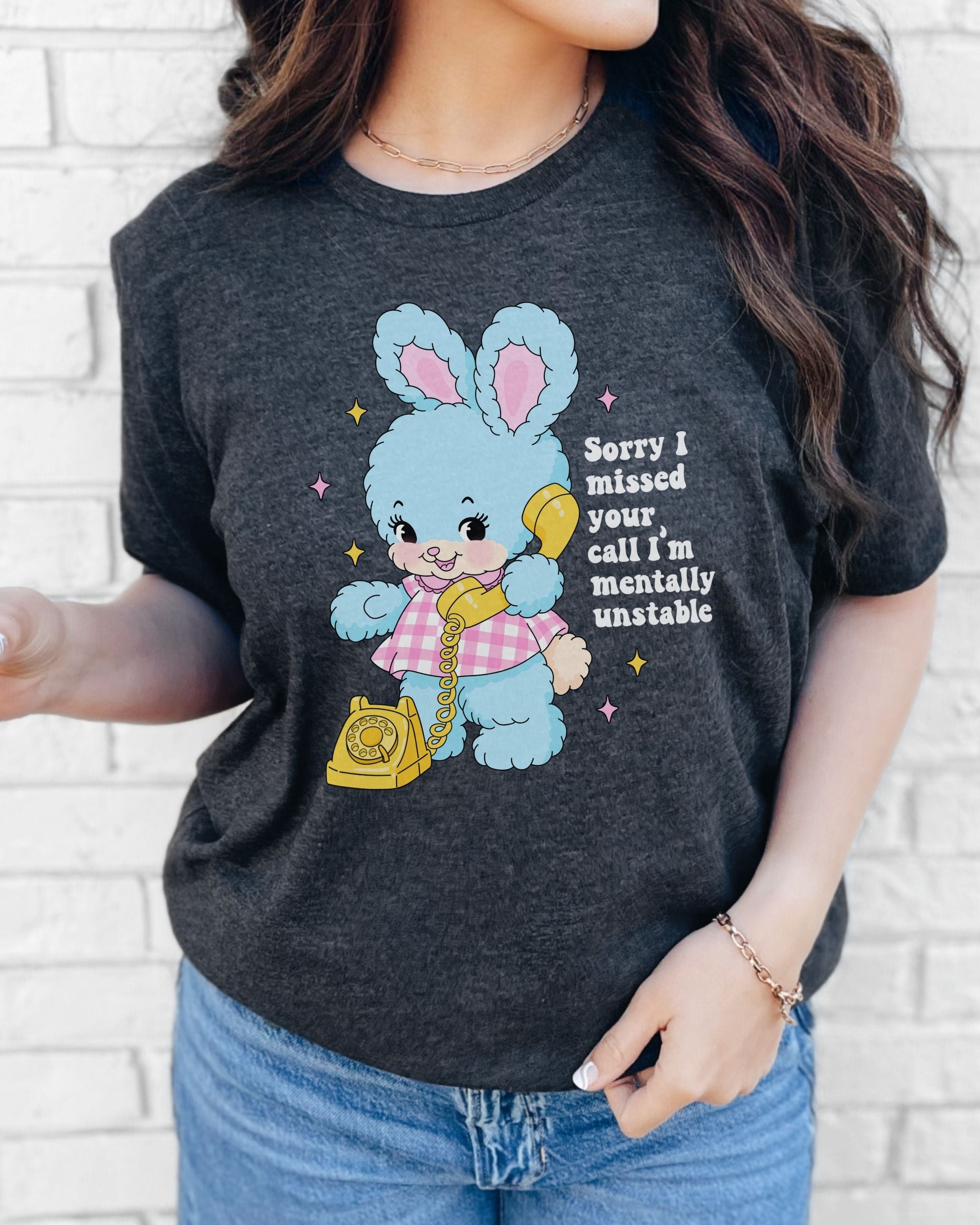 Sorry I Missed Your Call, I’m Mentally Unstable Tshirt