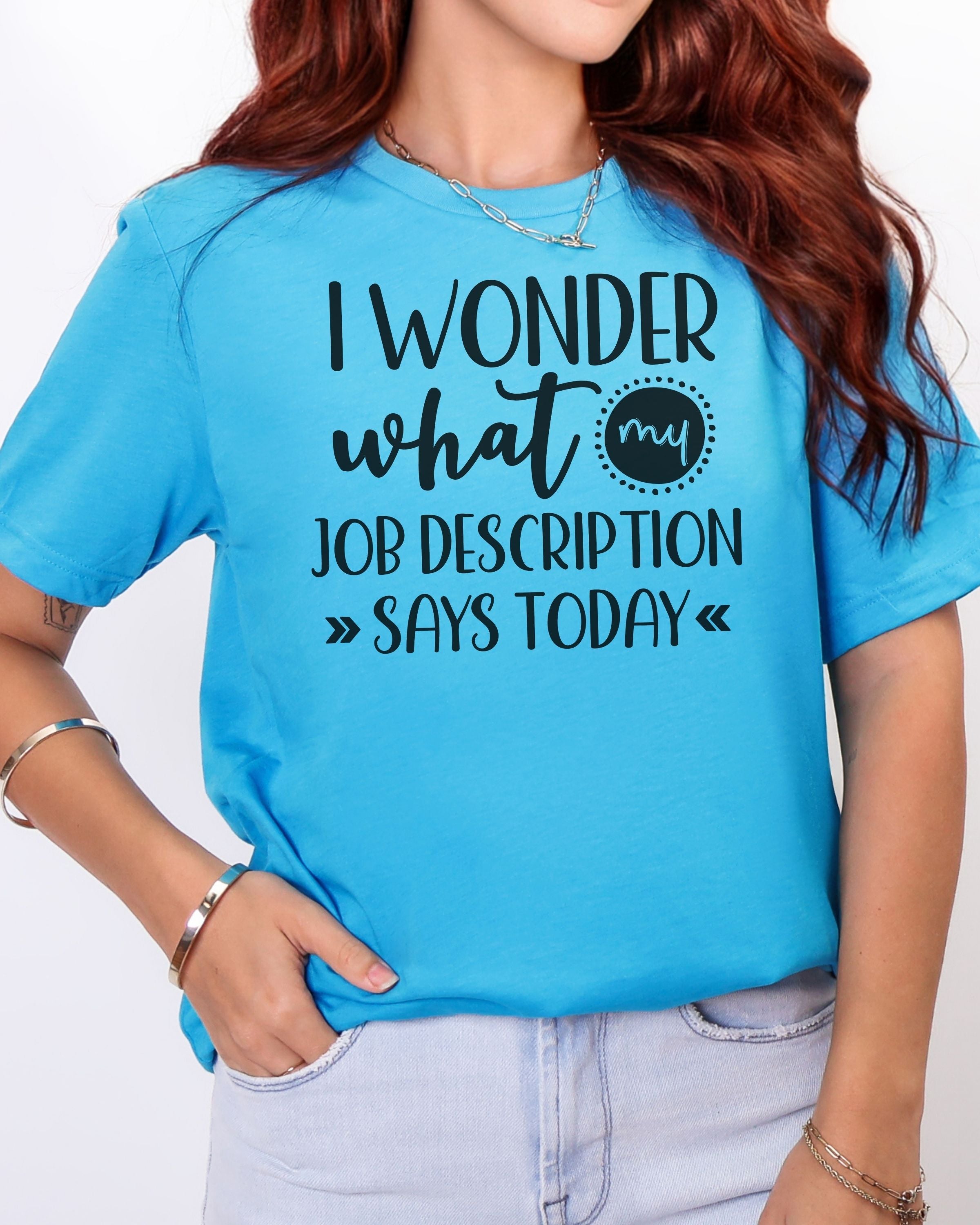 I Wonder What My Job Description Says Today Tee