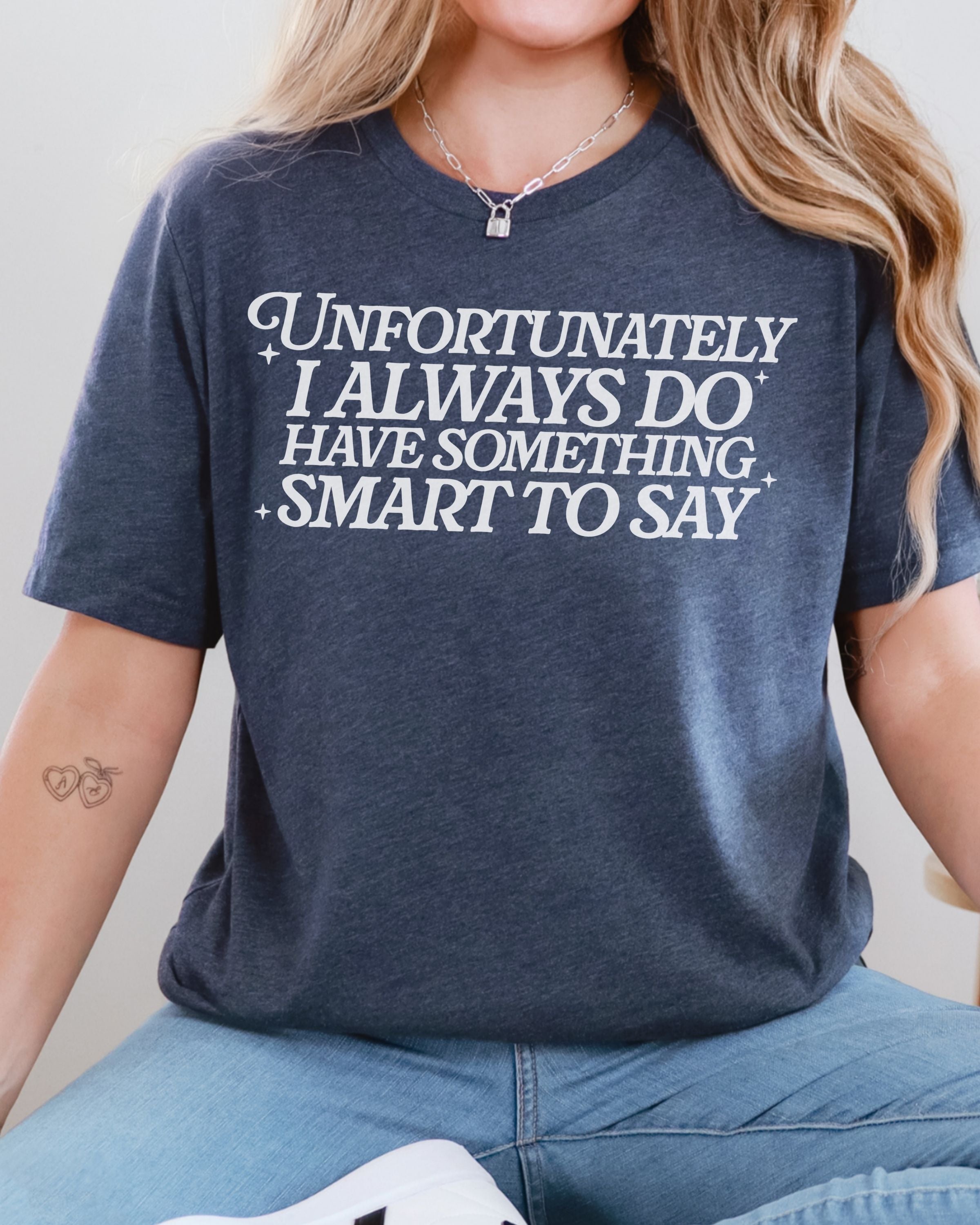 Unfortunately I Do Always Have Something Smart To Say Tshirt