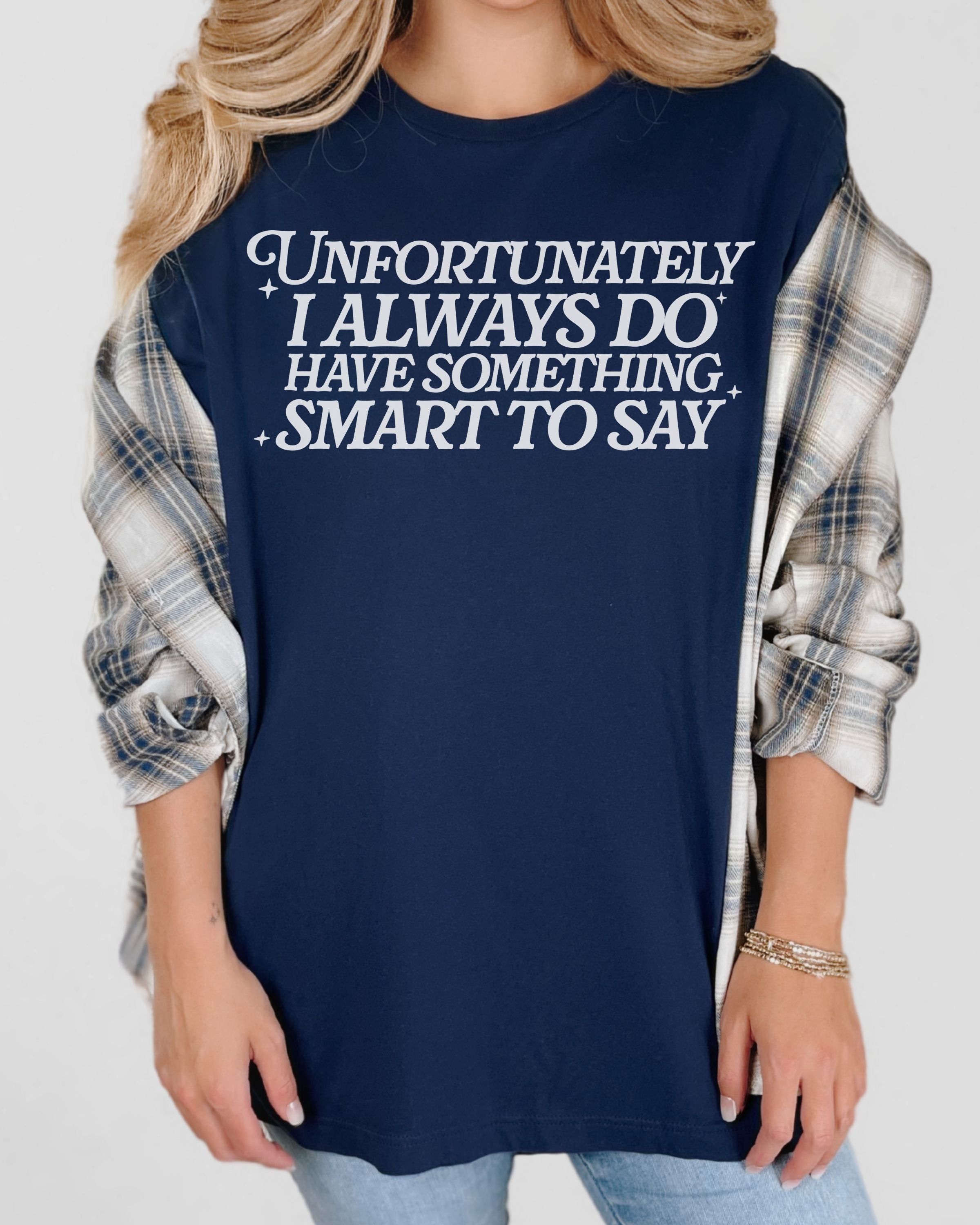 Unfortunately I Do Always Have Something Smart To Say Tshirt
