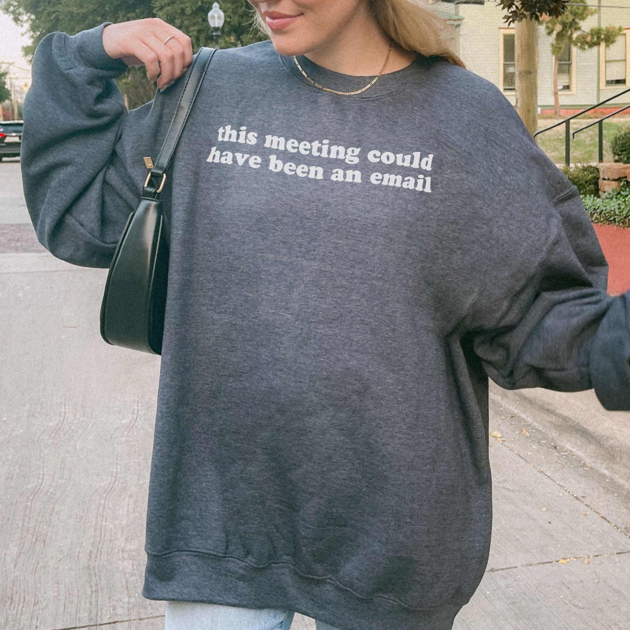This Meeting Could Have Been An Email Sweatshirt