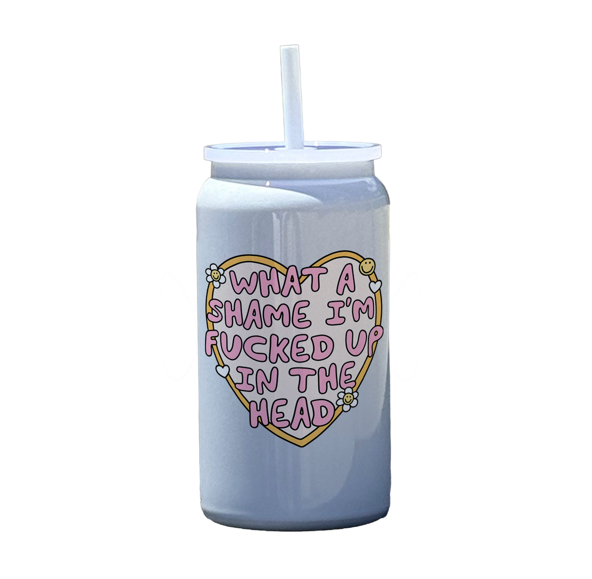 What a Shame I'm Fucked Up In the Head Tumbler
