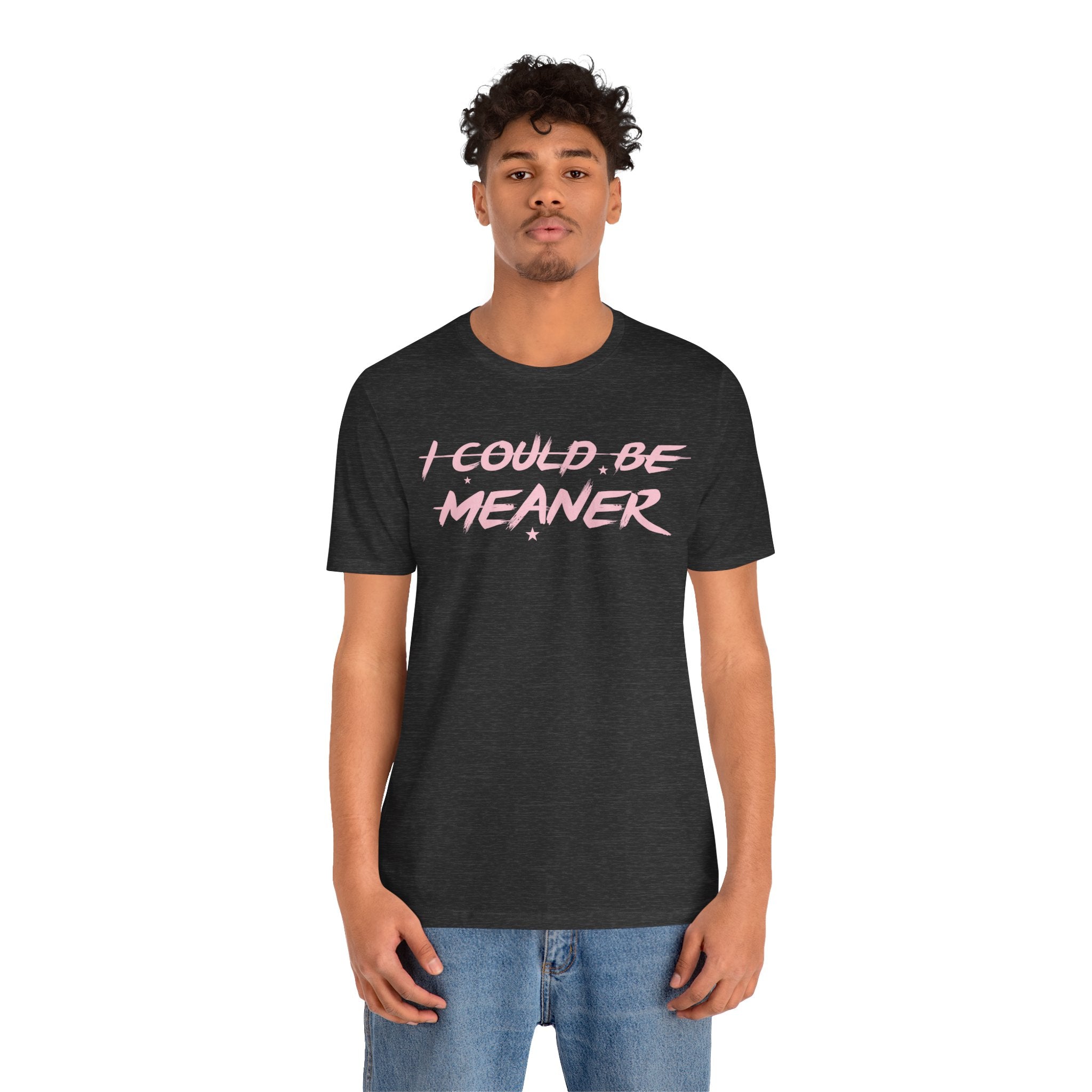I Could Be Meaner Tshirt
