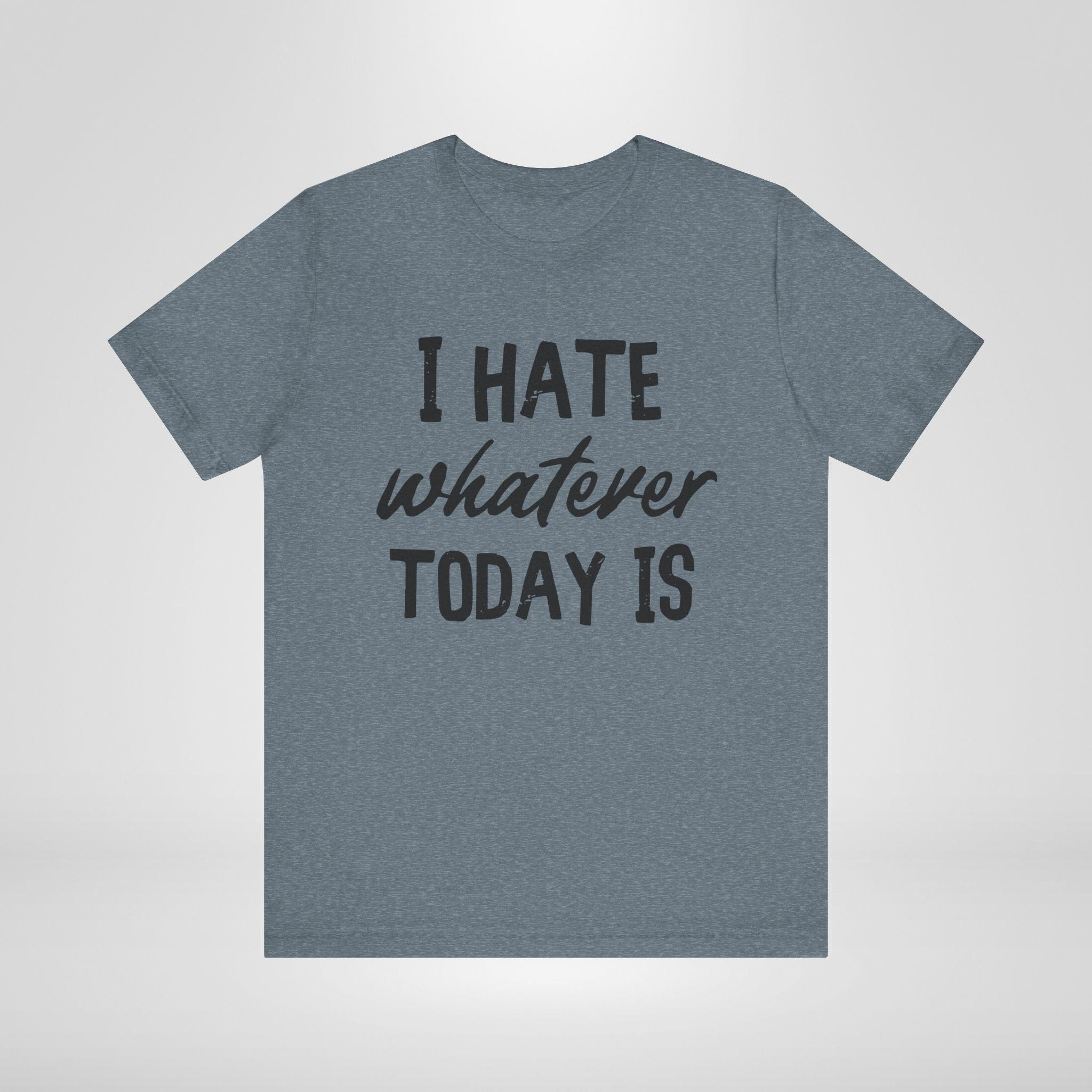 I Hate Whatever Today Is T-Shirt