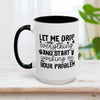 Let Me Drop Everything Mug 15oz