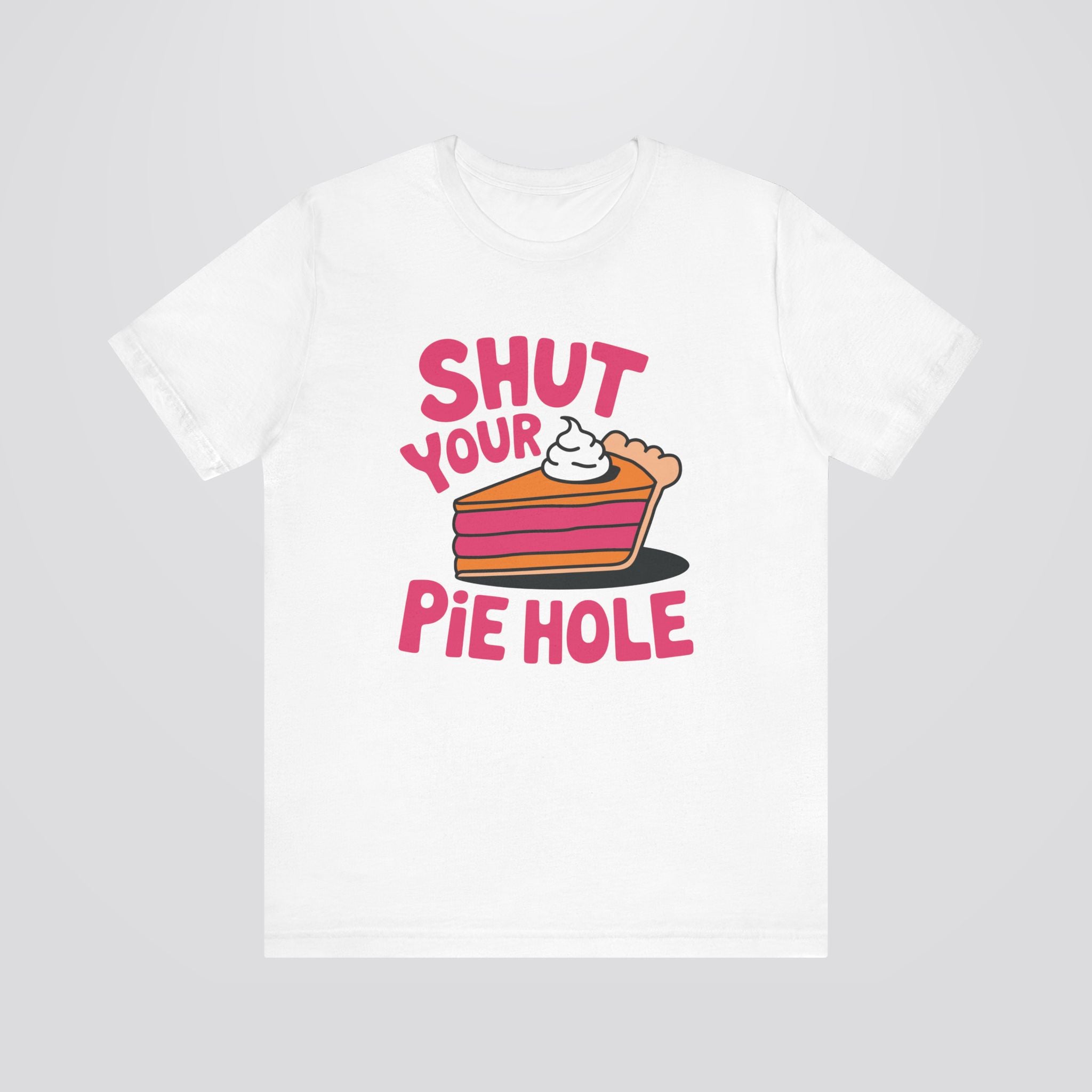 Shut Your Pie Hole Tshirt